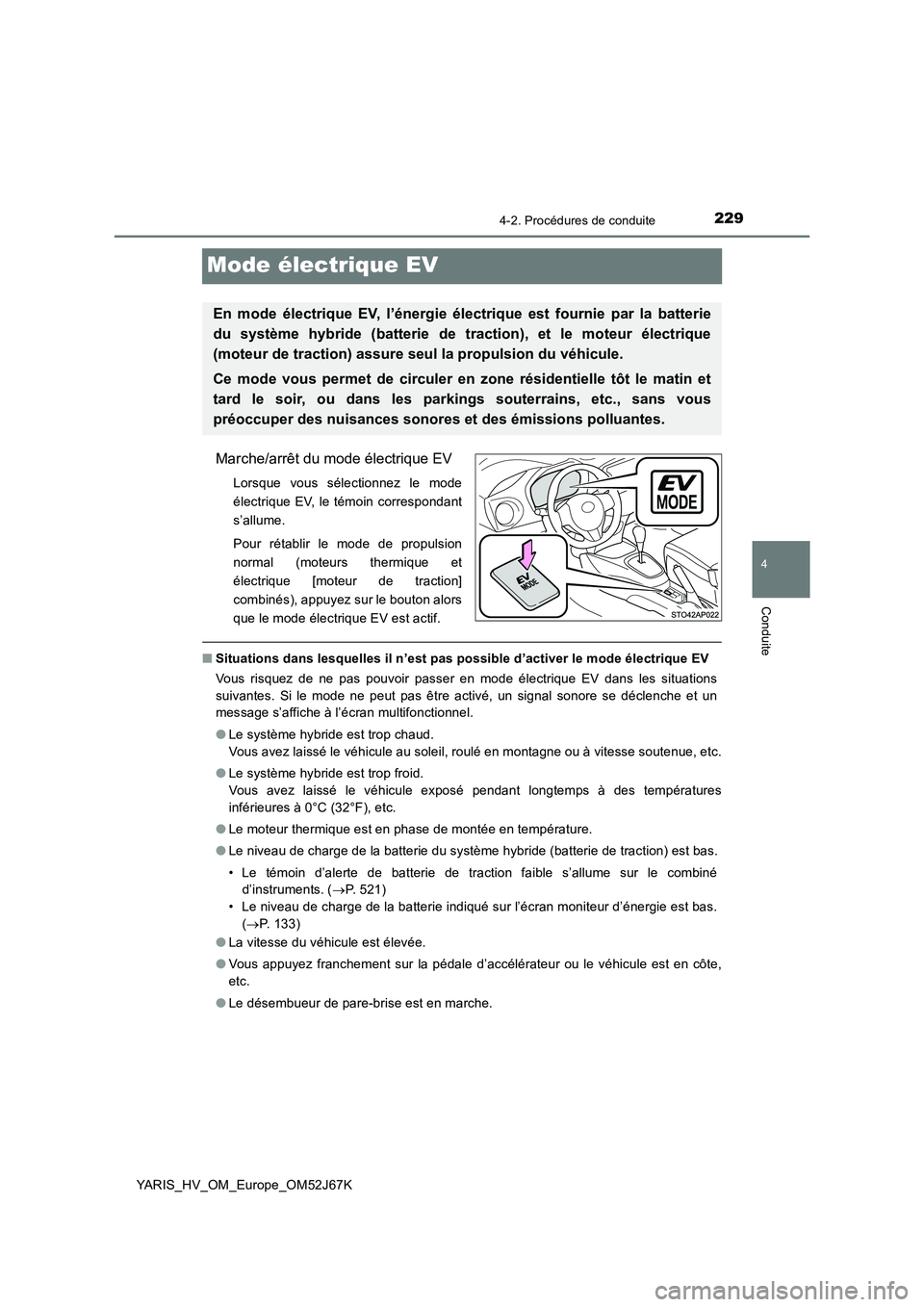 TOYOTA YARIS 2018  Notices Demploi (in French) 229
4
4-2. Procédures de conduite
Conduite
YARIS_HV_OM_Europe_OM52J67K
Mode électrique EV
Marche/arrêt du mode électrique EV
Lorsque vous sélectionnez le mode
électrique EV, le témoin correspon