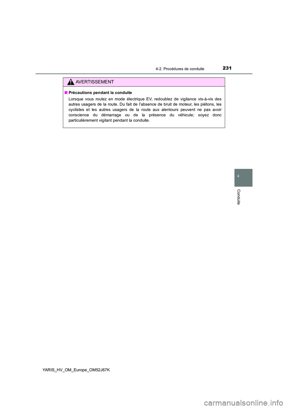 TOYOTA YARIS 2018 Notices Demploi (in French) 2314-2. Procédures de conduite
4
Conduite
YARIS_HV_OM_Europe_OM52J67K
AVERTISSEMENT
■Précautions pendant la conduite
Lorsque vous roulez en mode électrique EV, redoublez de vigilance vis-à-vis TOYOTA YARIS 2018 Notices Demploi (in French) 2314-2. Procédures de conduite
4
Conduite
YARIS_HV_OM_Europe_OM52J67K
AVERTISSEMENT
■Précautions pendant la conduite
Lorsque vous roulez en mode électrique EV, redoublez de vigilance vis-à-vis