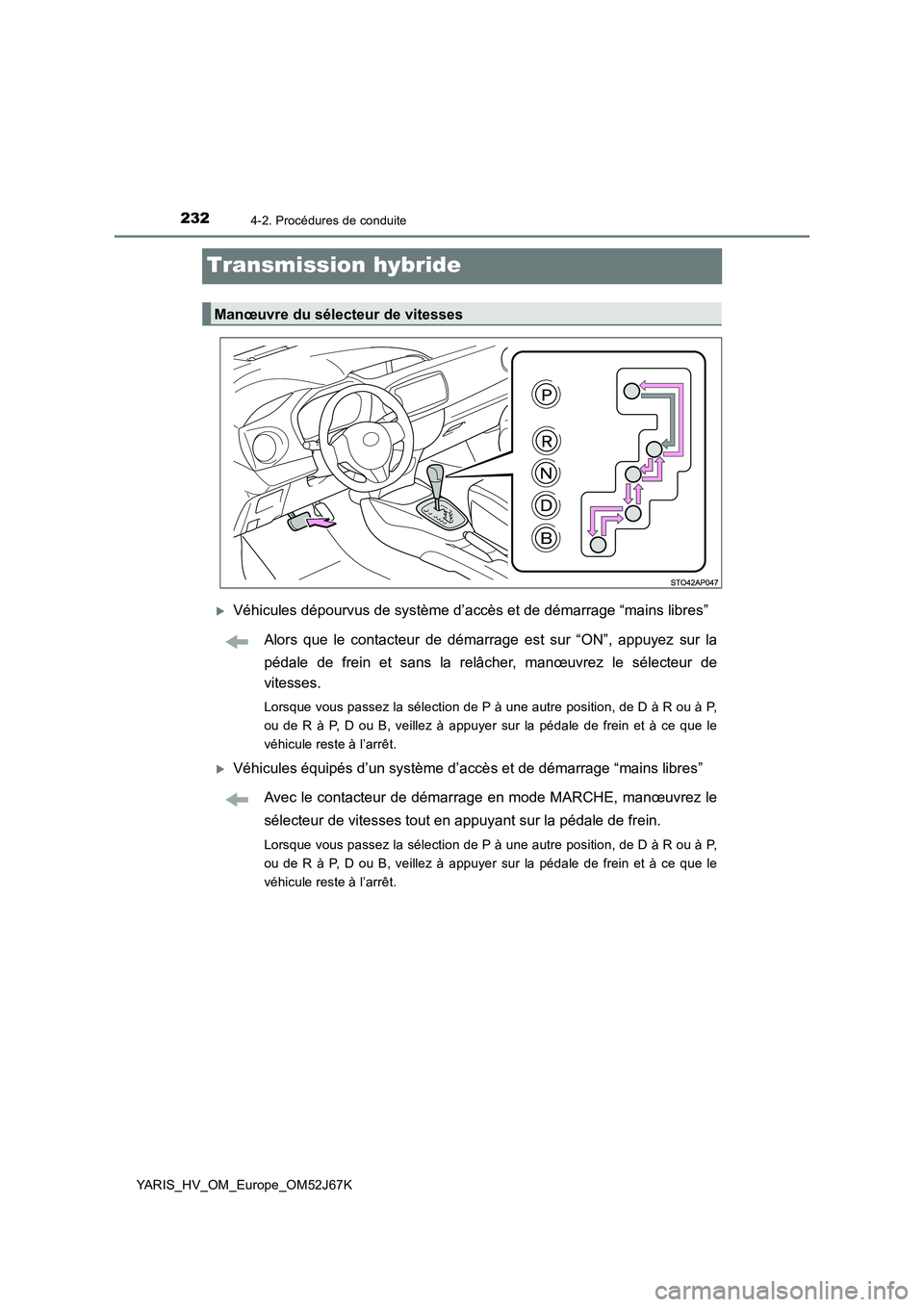 TOYOTA YARIS 2018 Notices Demploi (in French) 2324-2. Procédures de conduite
YARIS_HV_OM_Europe_OM52J67K
Transmission hybride
Véhicules dépourvus de système d’accès et de démarrage “mains libres”
Alors que le contacteur de démarra TOYOTA YARIS 2018 Notices Demploi (in French) 2324-2. Procédures de conduite
YARIS_HV_OM_Europe_OM52J67K
Transmission hybride
Véhicules dépourvus de système d’accès et de démarrage “mains libres”
Alors que le contacteur de démarra