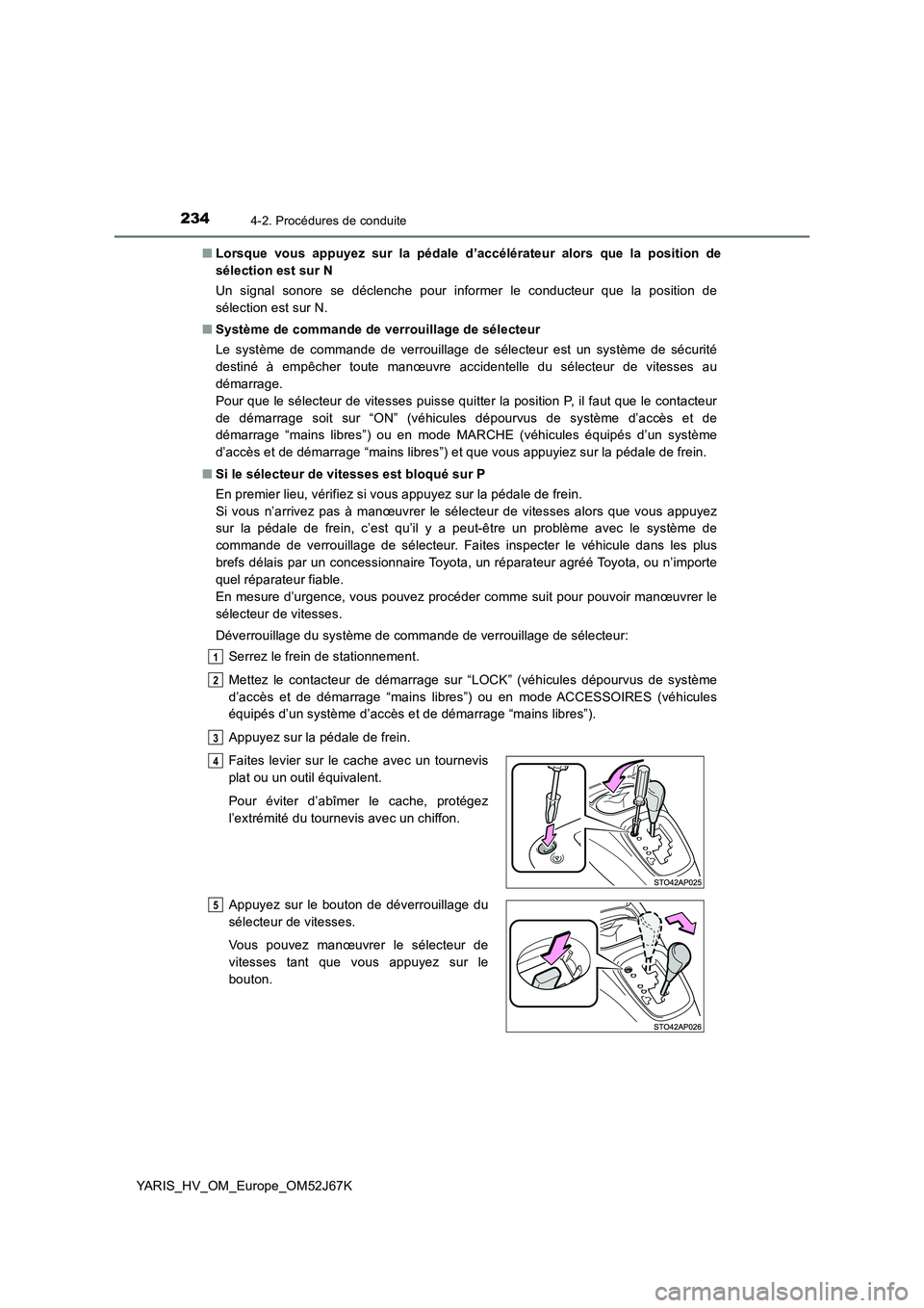 TOYOTA YARIS 2018 Notices Demploi (in French) 2344-2. Procédures de conduite
YARIS_HV_OM_Europe_OM52J67K
■ Lorsque vous appuyez sur la pédale d’accélérateur alors que la position de
sélection est sur N
Un signal sonore se déclenche p TOYOTA YARIS 2018 Notices Demploi (in French) 2344-2. Procédures de conduite
YARIS_HV_OM_Europe_OM52J67K
■ Lorsque vous appuyez sur la pédale d’accélérateur alors que la position de
sélection est sur N
Un signal sonore se déclenche p