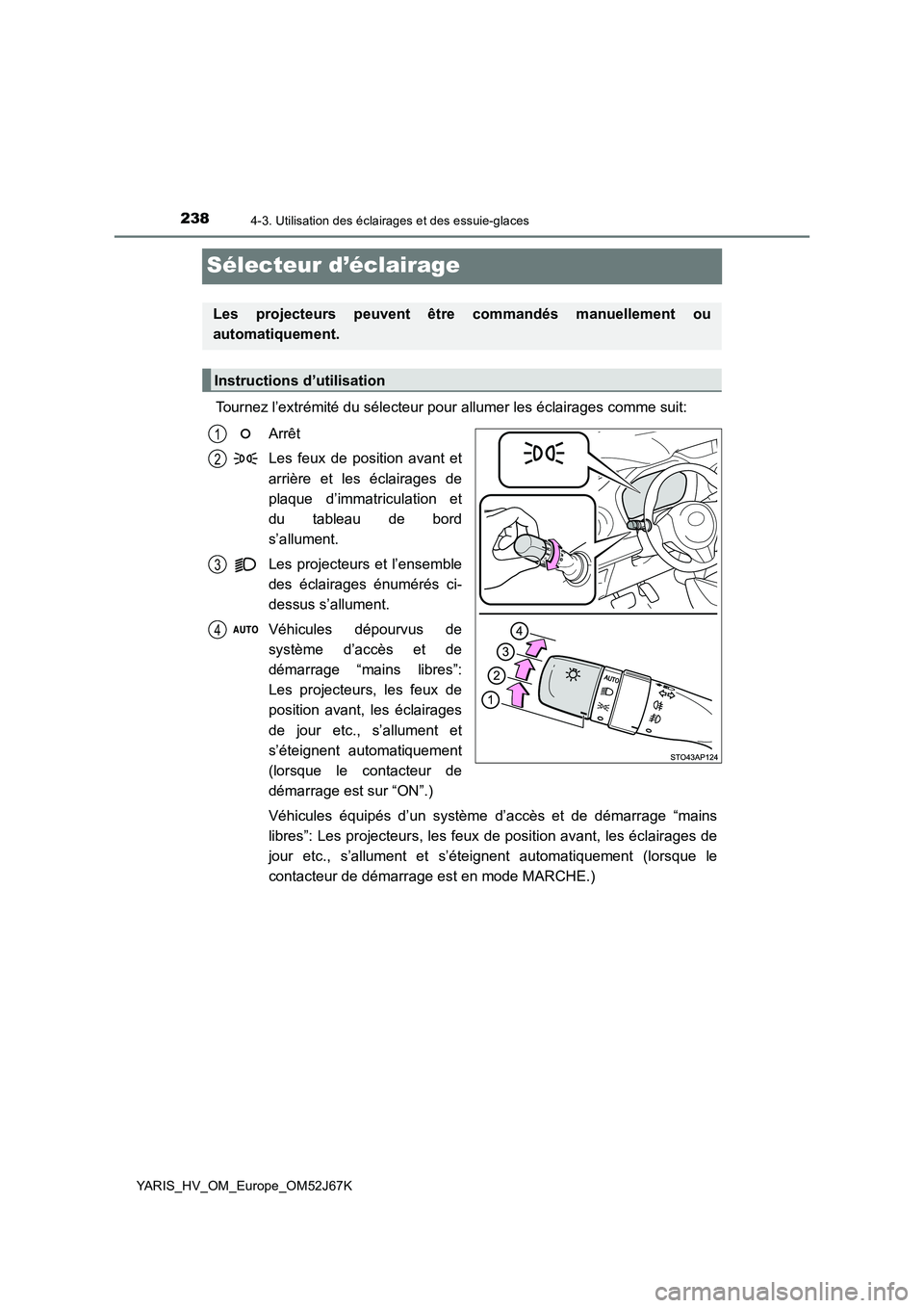 TOYOTA YARIS 2018 Notices Demploi (in French) 2384-3. Utilisation des éclairages et des essuie-glaces
YARIS_HV_OM_Europe_OM52J67K
Sélecteur d’éclairage
Tournez l’extrémité du sélecteur pour allumer les éclairages comme suit:
Arrêt
Les TOYOTA YARIS 2018 Notices Demploi (in French) 2384-3. Utilisation des éclairages et des essuie-glaces
YARIS_HV_OM_Europe_OM52J67K
Sélecteur d’éclairage
Tournez l’extrémité du sélecteur pour allumer les éclairages comme suit:
Arrêt
Les