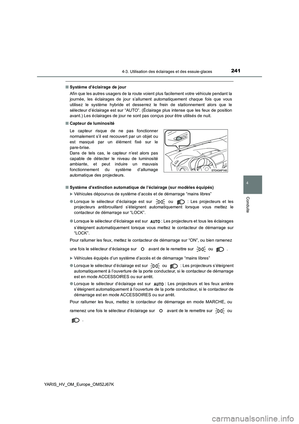 TOYOTA YARIS 2018 Notices Demploi (in French) 2414-3. Utilisation des éclairages et des essuie-glaces
4
Conduite
YARIS_HV_OM_Europe_OM52J67K
■Système d’éclairage de jour
Afin que les autres usagers de la route voient plus facilement votre TOYOTA YARIS 2018 Notices Demploi (in French) 2414-3. Utilisation des éclairages et des essuie-glaces
4
Conduite
YARIS_HV_OM_Europe_OM52J67K
■Système d’éclairage de jour
Afin que les autres usagers de la route voient plus facilement votre