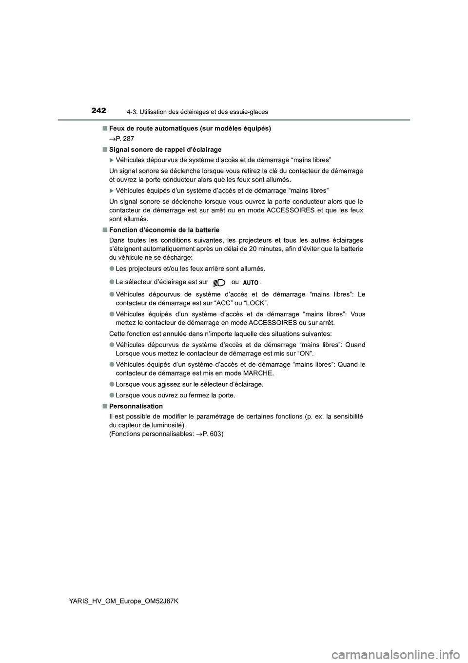 TOYOTA YARIS 2018 Notices Demploi (in French) 2424-3. Utilisation des éclairages et des essuie-glaces
YARIS_HV_OM_Europe_OM52J67K■Feux de route automatiques (sur modèles équipés)
P. 2 8 7
■Signal sonore de rappel d’éclairage
Vé TOYOTA YARIS 2018 Notices Demploi (in French) 2424-3. Utilisation des éclairages et des essuie-glaces
YARIS_HV_OM_Europe_OM52J67K■Feux de route automatiques (sur modèles équipés)
P. 2 8 7
■Signal sonore de rappel d’éclairage
Vé
