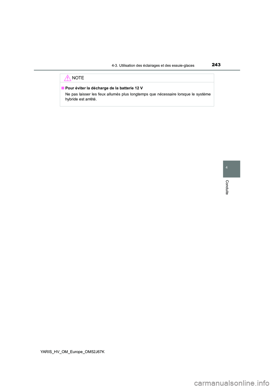 TOYOTA YARIS 2018 Notices Demploi (in French) 2434-3. Utilisation des éclairages et des essuie-glaces
4
Conduite
YARIS_HV_OM_Europe_OM52J67K
NOTE
■Pour éviter la décharge de la batterie 12 V
Ne pas laisser les feux allumés plus longtemps q TOYOTA YARIS 2018 Notices Demploi (in French) 2434-3. Utilisation des éclairages et des essuie-glaces
4
Conduite
YARIS_HV_OM_Europe_OM52J67K
NOTE
■Pour éviter la décharge de la batterie 12 V
Ne pas laisser les feux allumés plus longtemps q