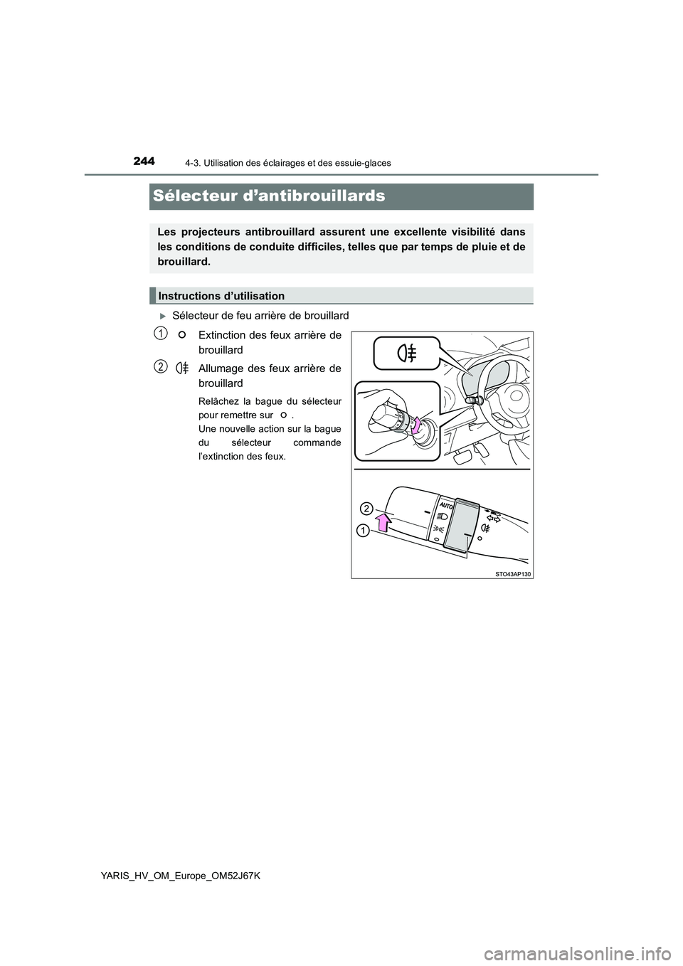 TOYOTA YARIS 2018 Notices Demploi (in French) 2444-3. Utilisation des éclairages et des essuie-glaces
YARIS_HV_OM_Europe_OM52J67K
Sélecteur d’antibrouillards
Sélecteur de feu arrière de brouillard
Extinction des feux arrière de
brouil TOYOTA YARIS 2018 Notices Demploi (in French) 2444-3. Utilisation des éclairages et des essuie-glaces
YARIS_HV_OM_Europe_OM52J67K
Sélecteur d’antibrouillards
Sélecteur de feu arrière de brouillard
Extinction des feux arrière de
brouil