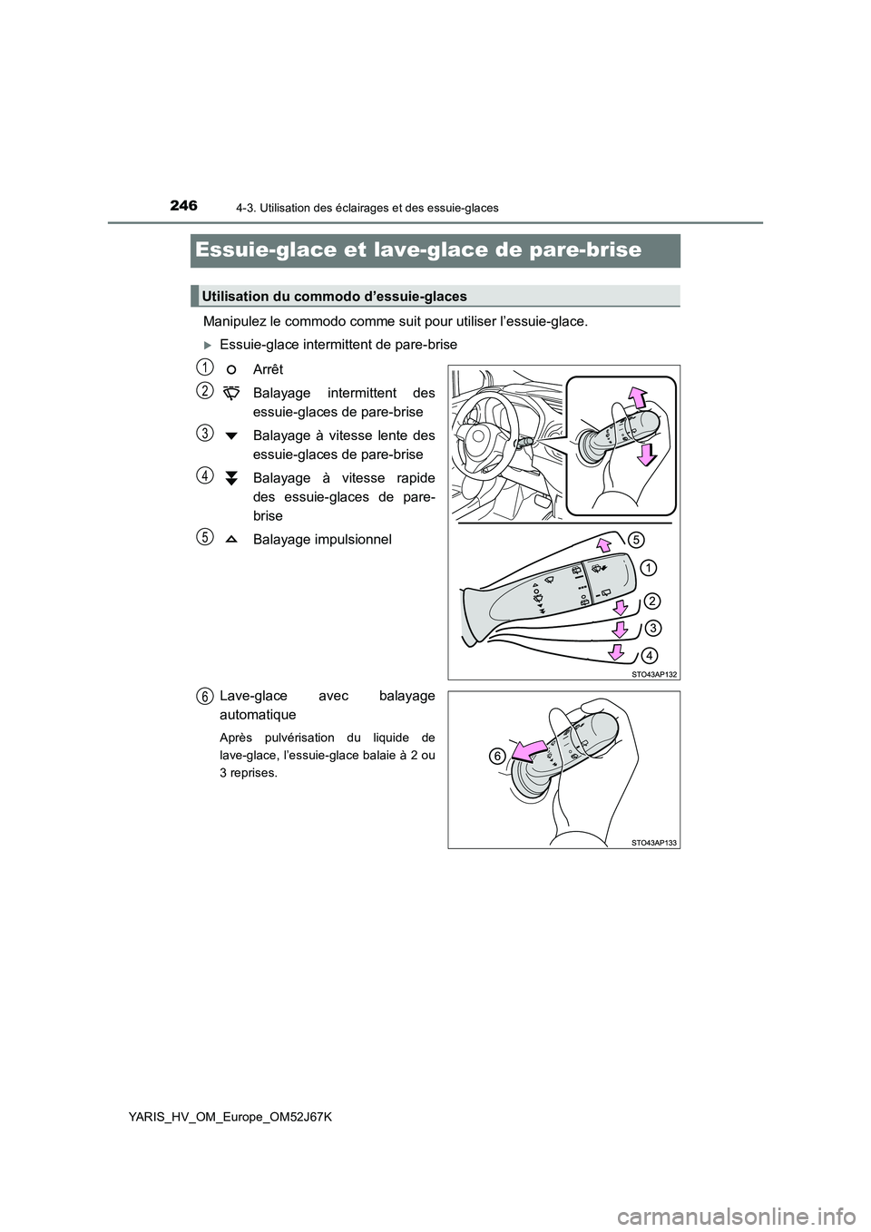 TOYOTA YARIS 2018 Notices Demploi (in French) 2464-3. Utilisation des éclairages et des essuie-glaces
YARIS_HV_OM_Europe_OM52J67K
Essuie-glace et lave-glace de pare-brise
Manipulez le commodo comme suit pour utiliser l’essuie-glace.
Essuie TOYOTA YARIS 2018 Notices Demploi (in French) 2464-3. Utilisation des éclairages et des essuie-glaces
YARIS_HV_OM_Europe_OM52J67K
Essuie-glace et lave-glace de pare-brise
Manipulez le commodo comme suit pour utiliser l’essuie-glace.
Essuie
