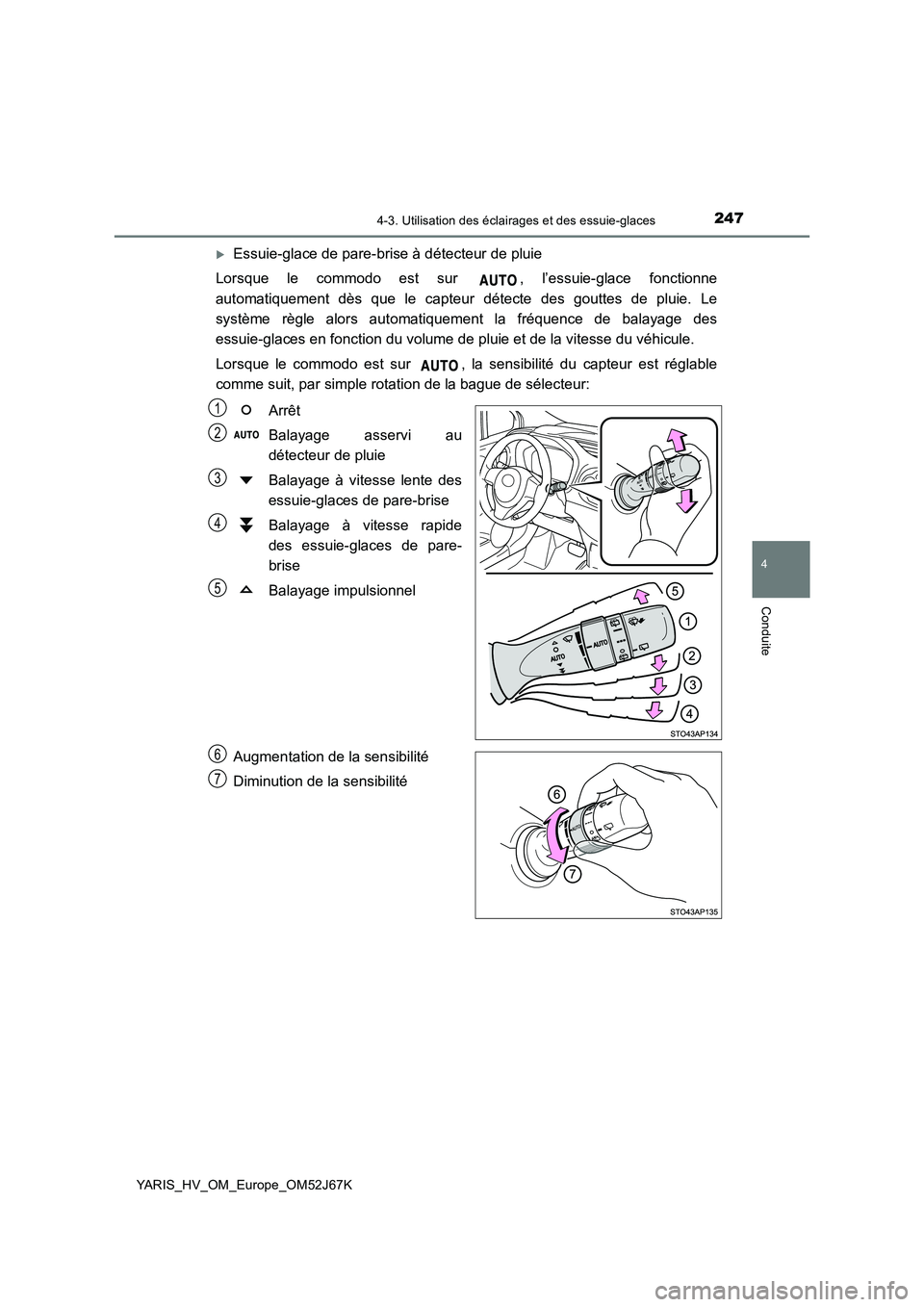 TOYOTA YARIS 2018 Notices Demploi (in French) 2474-3. Utilisation des éclairages et des essuie-glaces
4
Conduite
YARIS_HV_OM_Europe_OM52J67K
Essuie-glace de pare-brise à détecteur de pluie
Lorsque le commodo est sur , l’essuie-glace fon TOYOTA YARIS 2018 Notices Demploi (in French) 2474-3. Utilisation des éclairages et des essuie-glaces
4
Conduite
YARIS_HV_OM_Europe_OM52J67K
Essuie-glace de pare-brise à détecteur de pluie
Lorsque le commodo est sur , l’essuie-glace fon