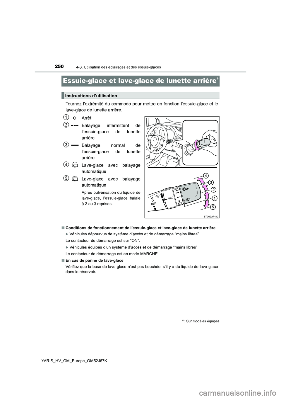 TOYOTA YARIS 2018 Notices Demploi (in French) 2504-3. Utilisation des éclairages et des essuie-glaces
YARIS_HV_OM_Europe_OM52J67K
Essuie-glace et lave-glace de lunette arrière
Tournez l’extrémité du commodo pour mettre en fonction l’es TOYOTA YARIS 2018 Notices Demploi (in French) 2504-3. Utilisation des éclairages et des essuie-glaces
YARIS_HV_OM_Europe_OM52J67K
Essuie-glace et lave-glace de lunette arrière
Tournez l’extrémité du commodo pour mettre en fonction l’es