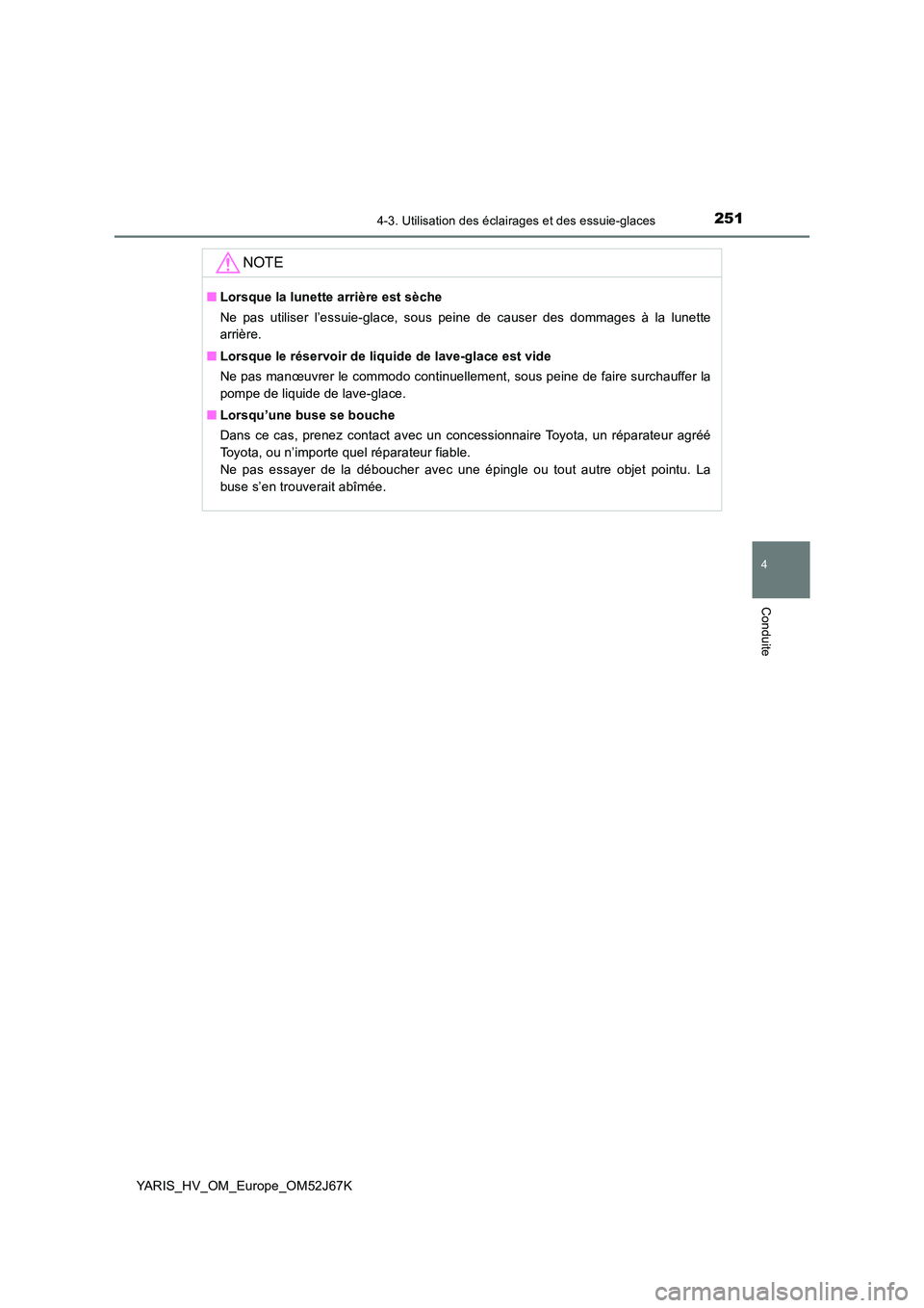 TOYOTA YARIS 2018 Notices Demploi (in French) 2514-3. Utilisation des éclairages et des essuie-glaces
4
Conduite
YARIS_HV_OM_Europe_OM52J67K
NOTE
■Lorsque la lunette arrière est sèche
Ne pas utiliser l’essuie-glace, sous peine de causer d TOYOTA YARIS 2018 Notices Demploi (in French) 2514-3. Utilisation des éclairages et des essuie-glaces
4
Conduite
YARIS_HV_OM_Europe_OM52J67K
NOTE
■Lorsque la lunette arrière est sèche
Ne pas utiliser l’essuie-glace, sous peine de causer d