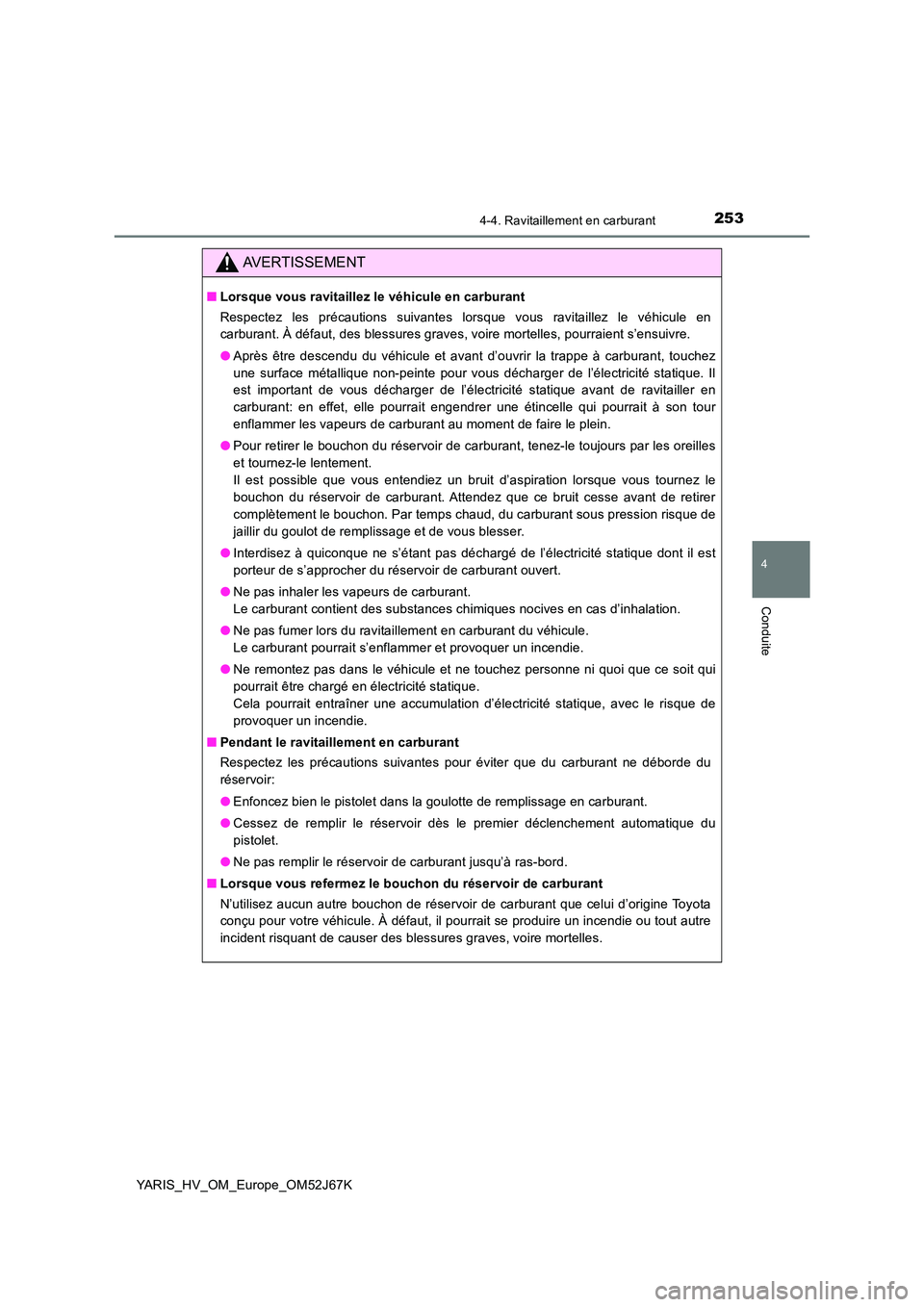 TOYOTA YARIS 2018 Notices Demploi (in French) 2534-4. Ravitaillement en carburant
4
Conduite
YARIS_HV_OM_Europe_OM52J67K
AVERTISSEMENT
■Lorsque vous ravitaillez le véhicule en carburant
Respectez les précautions suivantes lorsque vous ravita TOYOTA YARIS 2018 Notices Demploi (in French) 2534-4. Ravitaillement en carburant
4
Conduite
YARIS_HV_OM_Europe_OM52J67K
AVERTISSEMENT
■Lorsque vous ravitaillez le véhicule en carburant
Respectez les précautions suivantes lorsque vous ravita