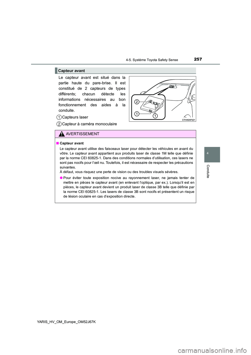 TOYOTA YARIS 2018 Notices Demploi (in French) 2574-5. Système Toyota Safety Sense
4
Conduite
YARIS_HV_OM_Europe_OM52J67K
Le capteur avant est situé dans la
partie haute du pare-brise. Il est
constitué de 2 capteurs de types
différents; chac TOYOTA YARIS 2018 Notices Demploi (in French) 2574-5. Système Toyota Safety Sense
4
Conduite
YARIS_HV_OM_Europe_OM52J67K
Le capteur avant est situé dans la
partie haute du pare-brise. Il est
constitué de 2 capteurs de types
différents; chac