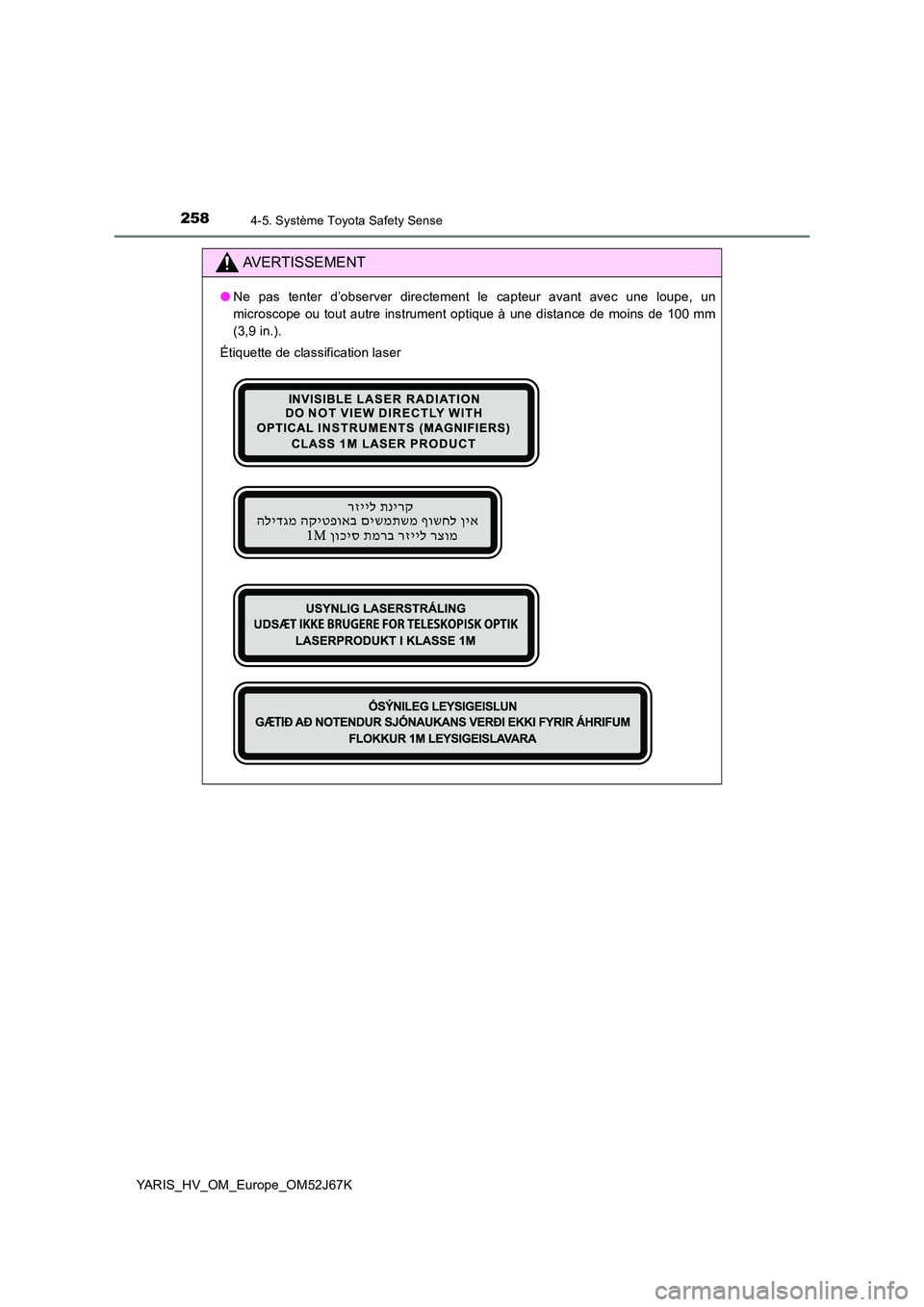 TOYOTA YARIS 2018 Notices Demploi (in French) 2584-5. Système Toyota Safety Sense
YARIS_HV_OM_Europe_OM52J67K
AVERTISSEMENT
●Ne pas tenter d’observer directement le capteur avant avec une loupe, un
microscope ou tout autre instrument optiqu TOYOTA YARIS 2018 Notices Demploi (in French) 2584-5. Système Toyota Safety Sense
YARIS_HV_OM_Europe_OM52J67K
AVERTISSEMENT
●Ne pas tenter d’observer directement le capteur avant avec une loupe, un
microscope ou tout autre instrument optiqu