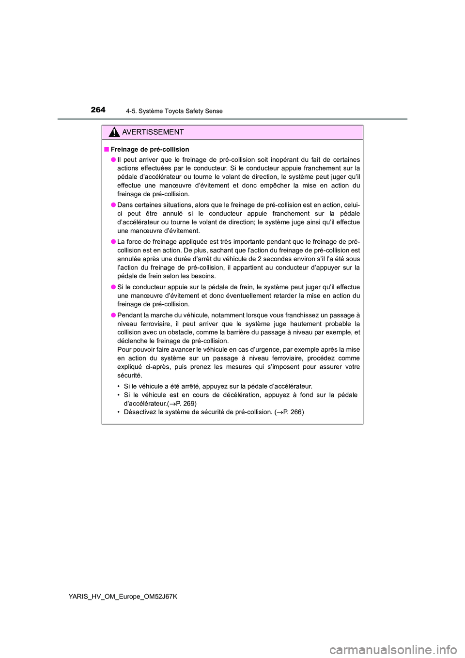 TOYOTA YARIS 2018  Notices Demploi (in French) 2644-5. Système Toyota Safety Sense
YARIS_HV_OM_Europe_OM52J67K
AVERTISSEMENT
■Freinage de pré-collision 
● Il peut arriver que le freinage de pré-collision soit inopérant du fait de certaines