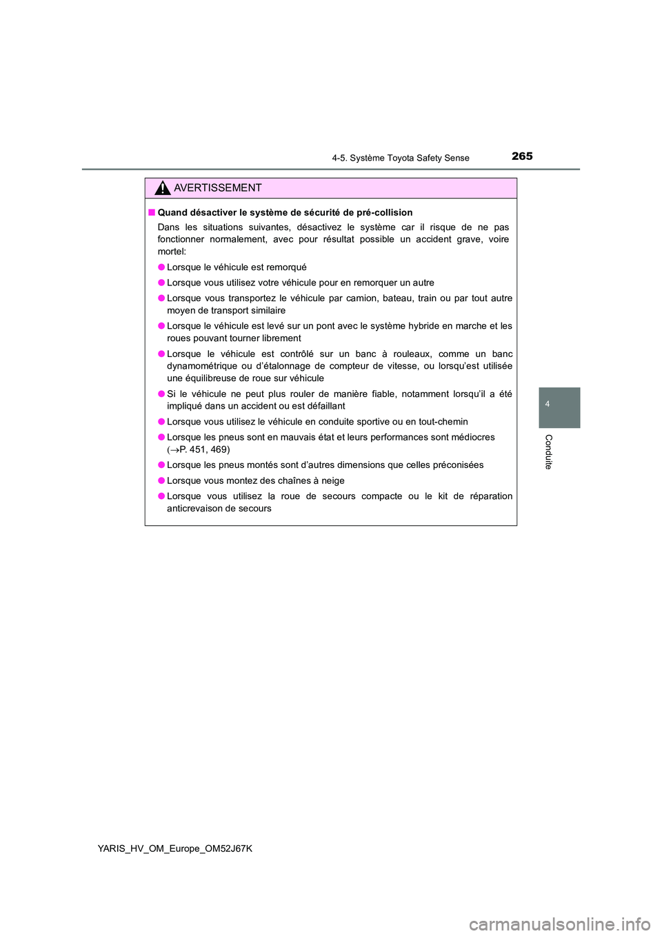 TOYOTA YARIS 2018  Notices Demploi (in French) 2654-5. Système Toyota Safety Sense
4
Conduite
YARIS_HV_OM_Europe_OM52J67K
AVERTISSEMENT
■Quand désactiver le système de sécurité de pré-collision 
Dans les situations suivantes, désactivez l