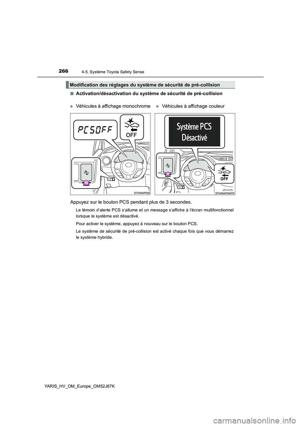 TOYOTA YARIS 2018  Notices Demploi (in French) 2664-5. Système Toyota Safety Sense
YARIS_HV_OM_Europe_OM52J67K■
Activation/désactivation du système de sécurité de pré-collision
Appuyez sur le bouton PCS pendant plus de 3 secondes.
Le témo