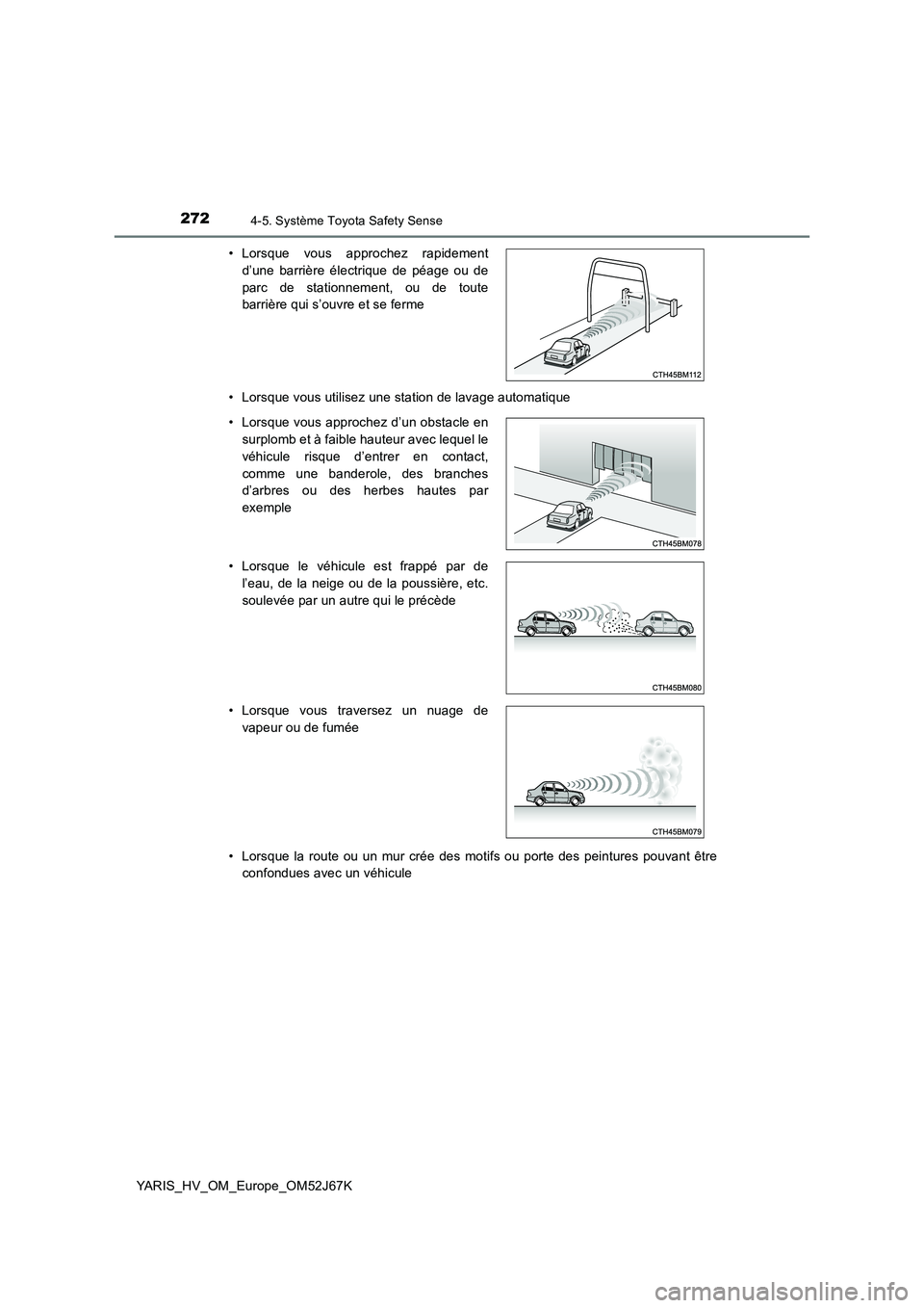 TOYOTA YARIS 2018 Notices Demploi (in French) 2724-5. Système Toyota Safety Sense
YARIS_HV_OM_Europe_OM52J67K
• Lorsque vous utilisez une station de lavage automatique
• Lorsque la route ou un mur crée des motifs ou porte des peintures po TOYOTA YARIS 2018 Notices Demploi (in French) 2724-5. Système Toyota Safety Sense
YARIS_HV_OM_Europe_OM52J67K
• Lorsque vous utilisez une station de lavage automatique
• Lorsque la route ou un mur crée des motifs ou porte des peintures po