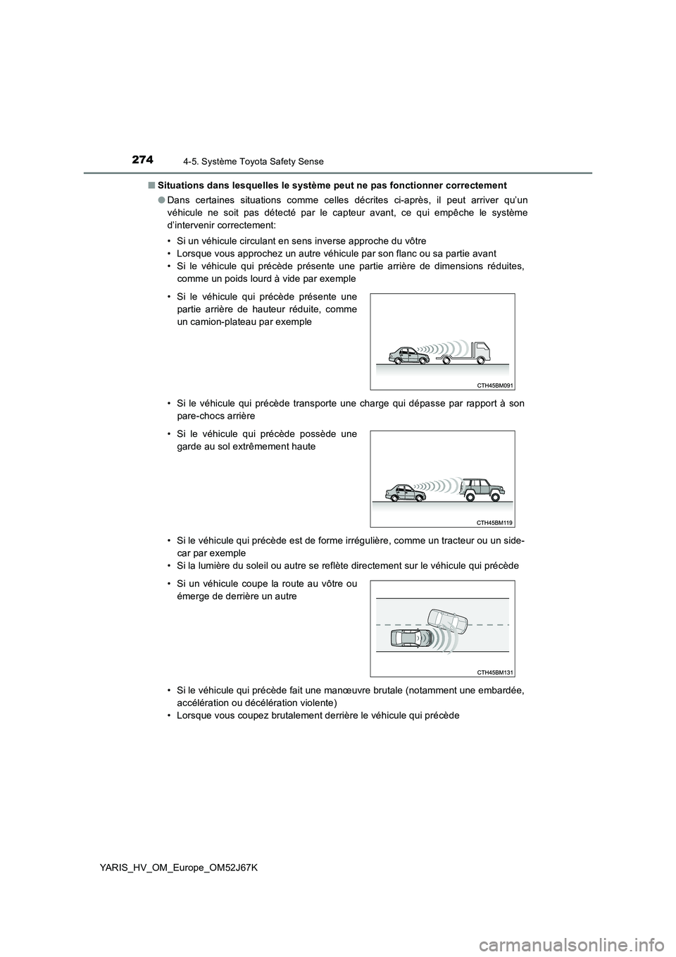 TOYOTA YARIS 2018 Notices Demploi (in French) 2744-5. Système Toyota Safety Sense
YARIS_HV_OM_Europe_OM52J67K
■ Situations dans lesquelles le système peut ne pas fonctionner correctement
● Dans certaines situations comme celles décrites TOYOTA YARIS 2018 Notices Demploi (in French) 2744-5. Système Toyota Safety Sense
YARIS_HV_OM_Europe_OM52J67K
■ Situations dans lesquelles le système peut ne pas fonctionner correctement
● Dans certaines situations comme celles décrites