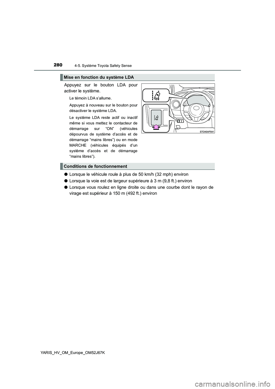 TOYOTA YARIS 2018 Notices Demploi (in French) 2804-5. Système Toyota Safety Sense
YARIS_HV_OM_Europe_OM52J67K
Appuyez sur le bouton LDA pour
activer le système.
Le témoin LDA s’allume.
Appuyez à nouveau sur le bouton pour
désactiver le sys TOYOTA YARIS 2018 Notices Demploi (in French) 2804-5. Système Toyota Safety Sense
YARIS_HV_OM_Europe_OM52J67K
Appuyez sur le bouton LDA pour
activer le système.
Le témoin LDA s’allume.
Appuyez à nouveau sur le bouton pour
désactiver le sys