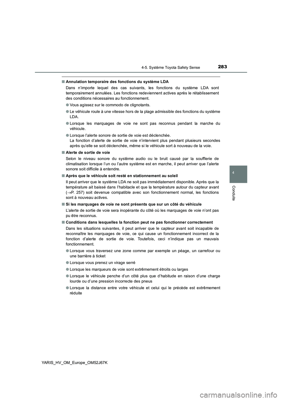 TOYOTA YARIS 2018 Notices Demploi (in French) 2834-5. Système Toyota Safety Sense
4
Conduite
YARIS_HV_OM_Europe_OM52J67K
■Annulation temporaire des fonctions du système LDA
Dans n’importe lequel des cas suivants, les fonctions du système L TOYOTA YARIS 2018 Notices Demploi (in French) 2834-5. Système Toyota Safety Sense
4
Conduite
YARIS_HV_OM_Europe_OM52J67K
■Annulation temporaire des fonctions du système LDA
Dans n’importe lequel des cas suivants, les fonctions du système L