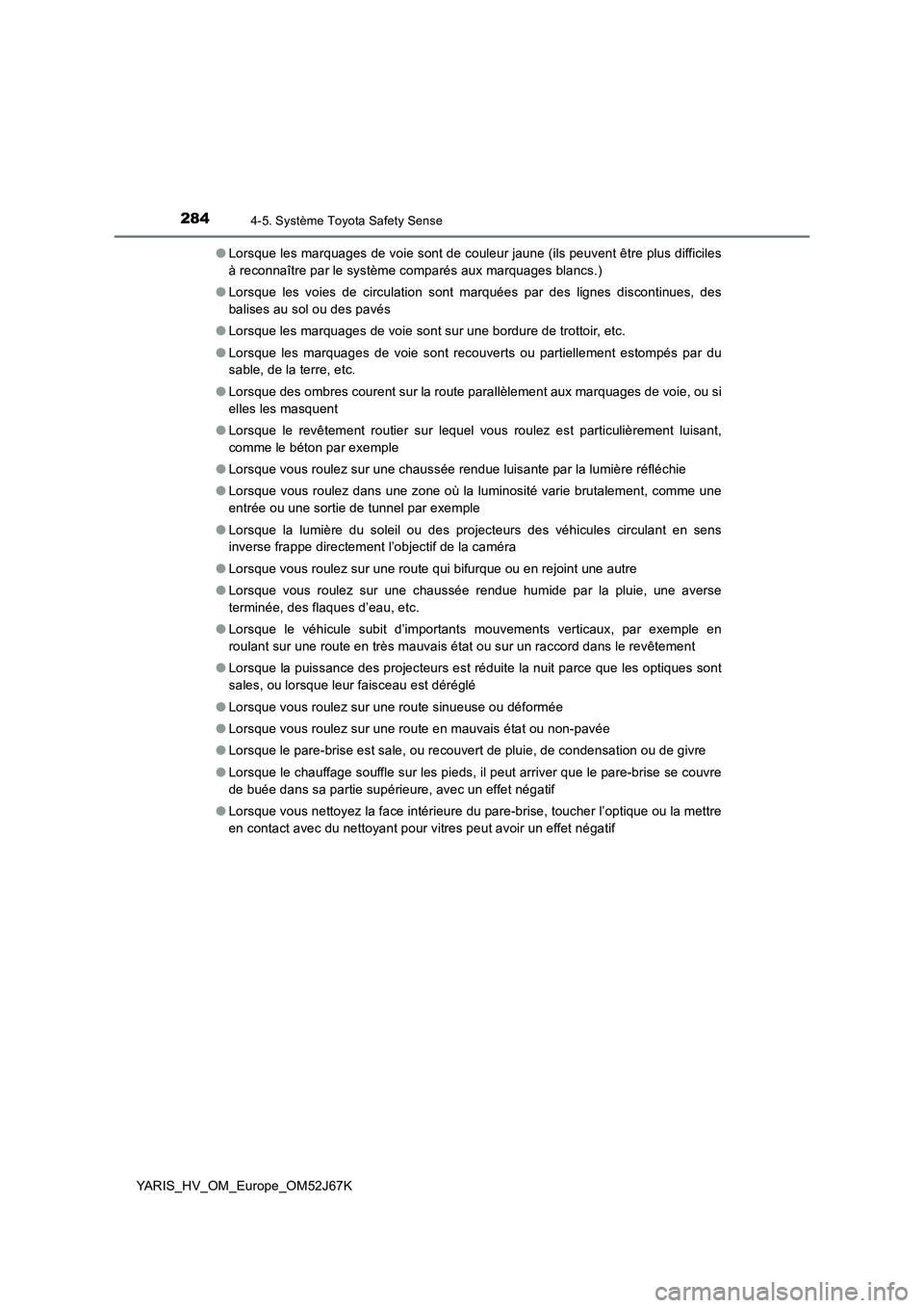 TOYOTA YARIS 2018 Notices Demploi (in French) 2844-5. Système Toyota Safety Sense
YARIS_HV_OM_Europe_OM52J67K●Lorsque les marquages de voie sont de couleur jaune (ils peuvent être plus difficiles
à reconnaître par le système comparés aux TOYOTA YARIS 2018 Notices Demploi (in French) 2844-5. Système Toyota Safety Sense
YARIS_HV_OM_Europe_OM52J67K●Lorsque les marquages de voie sont de couleur jaune (ils peuvent être plus difficiles
à reconnaître par le système comparés aux