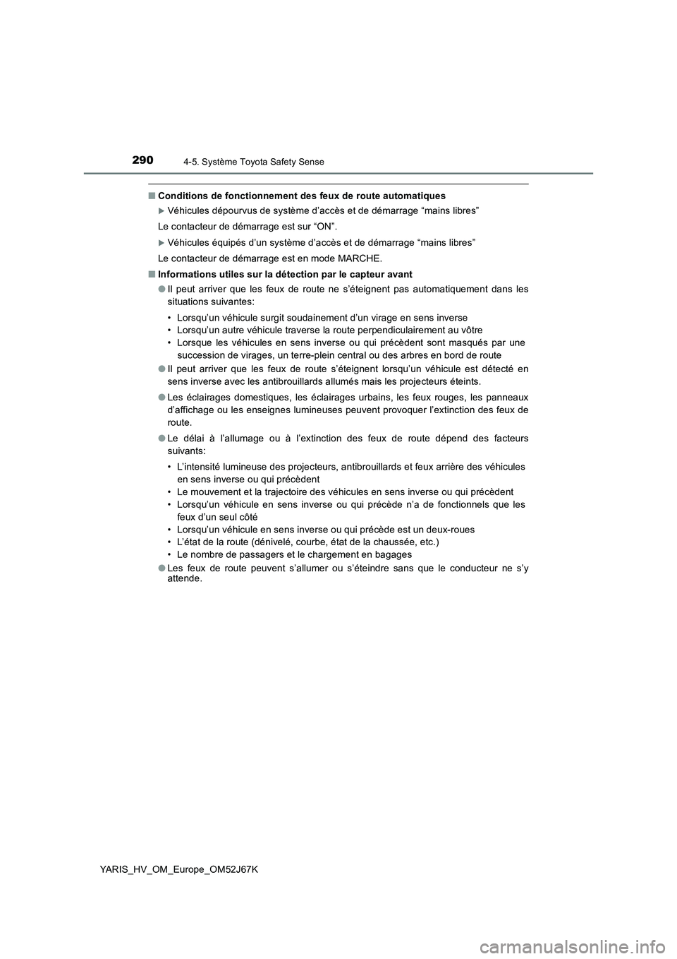 TOYOTA YARIS 2018 Notices Demploi (in French) 2904-5. Système Toyota Safety Sense
YARIS_HV_OM_Europe_OM52J67K
■Conditions de fonctionnement des feux de route automatiques
Véhicules dépourvus de système d’accès et de démarrage “main TOYOTA YARIS 2018 Notices Demploi (in French) 2904-5. Système Toyota Safety Sense
YARIS_HV_OM_Europe_OM52J67K
■Conditions de fonctionnement des feux de route automatiques
Véhicules dépourvus de système d’accès et de démarrage “main