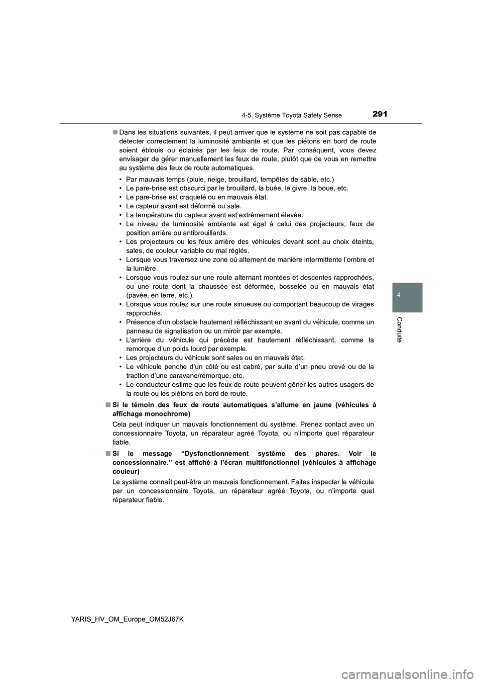 TOYOTA YARIS 2018 Notices Demploi (in French) 2914-5. Système Toyota Safety Sense
4
Conduite
YARIS_HV_OM_Europe_OM52J67K●Dans les situations suivantes, il peut arriver que le système ne soit pas capable de
détecter correctement la luminosit TOYOTA YARIS 2018 Notices Demploi (in French) 2914-5. Système Toyota Safety Sense
4
Conduite
YARIS_HV_OM_Europe_OM52J67K●Dans les situations suivantes, il peut arriver que le système ne soit pas capable de
détecter correctement la luminosit