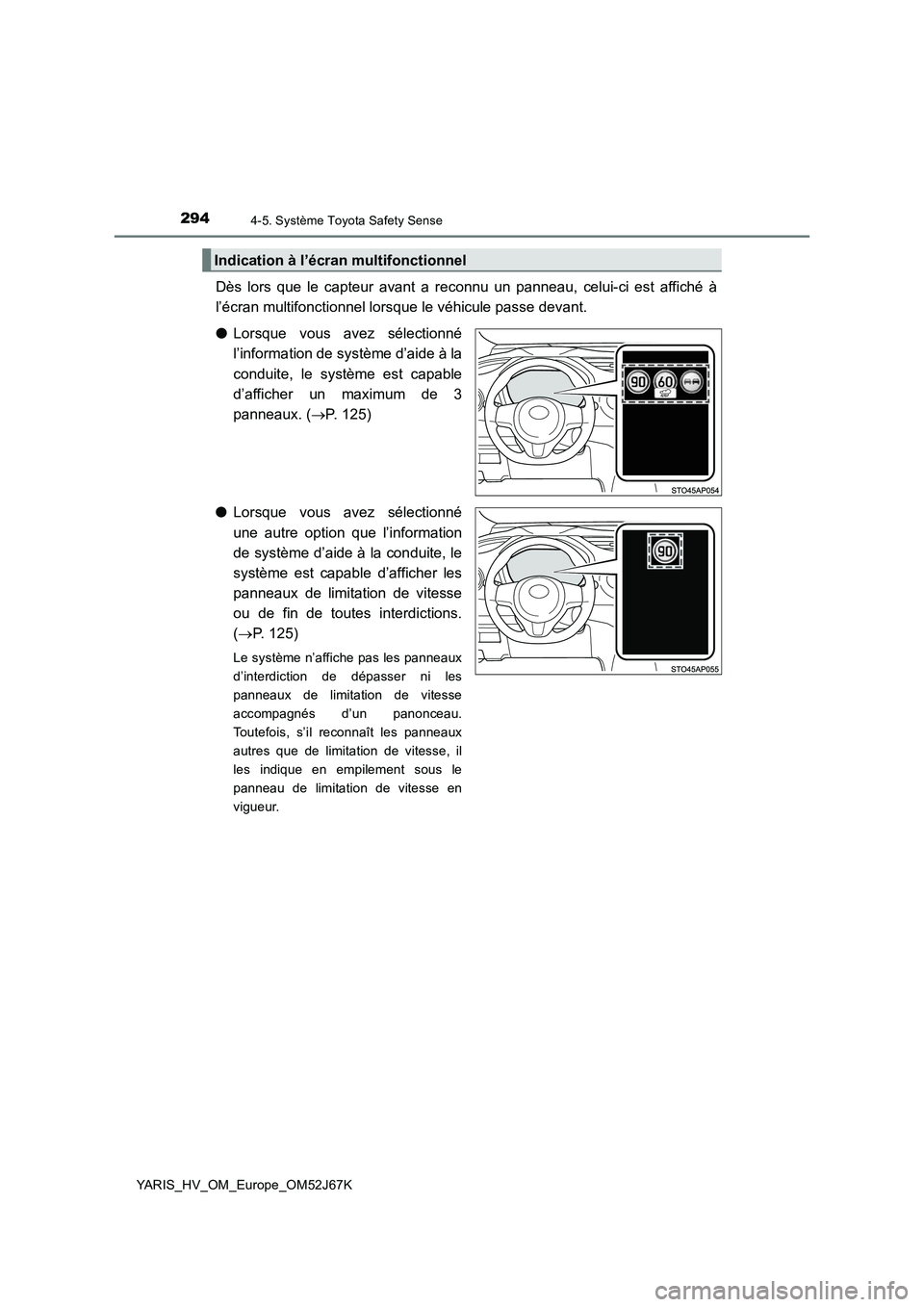TOYOTA YARIS 2018 Notices Demploi (in French) 2944-5. Système Toyota Safety Sense
YARIS_HV_OM_Europe_OM52J67K
Dès lors que le capteur avant a reconnu un panneau, celui-ci est affiché à
l’écran multifonctionnel lorsque le véhicule passe de TOYOTA YARIS 2018 Notices Demploi (in French) 2944-5. Système Toyota Safety Sense
YARIS_HV_OM_Europe_OM52J67K
Dès lors que le capteur avant a reconnu un panneau, celui-ci est affiché à
l’écran multifonctionnel lorsque le véhicule passe de