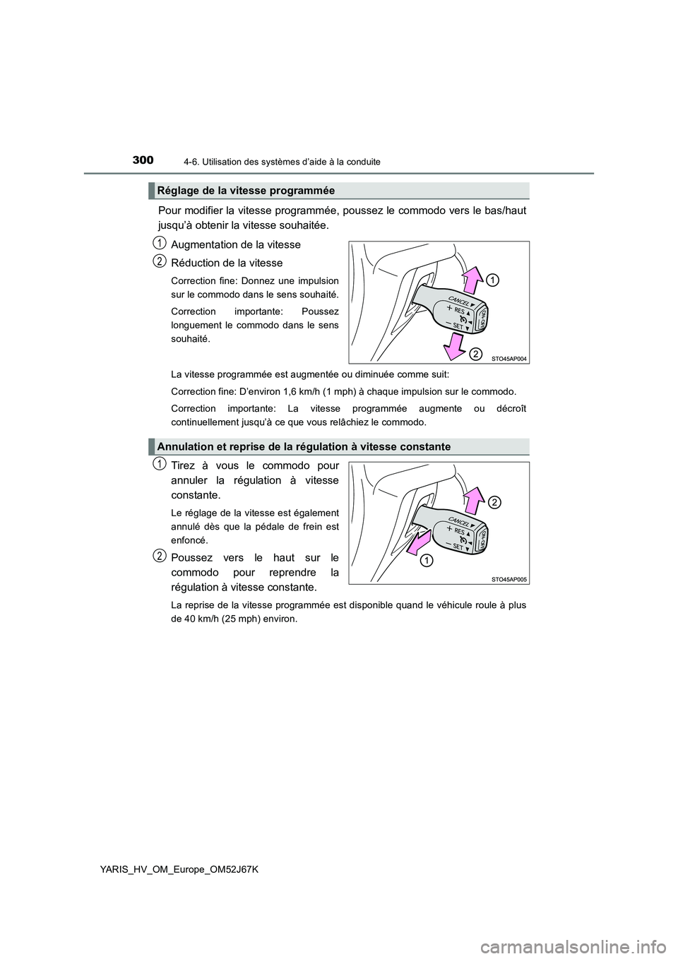 TOYOTA YARIS 2018 Notices Demploi (in French) 3004-6. Utilisation des systèmes d’aide à la conduite
YARIS_HV_OM_Europe_OM52J67K
Pour modifier la vitesse programmée, poussez le commodo vers le bas/haut
jusqu’à obtenir la vitesse souhaité TOYOTA YARIS 2018 Notices Demploi (in French) 3004-6. Utilisation des systèmes d’aide à la conduite
YARIS_HV_OM_Europe_OM52J67K
Pour modifier la vitesse programmée, poussez le commodo vers le bas/haut
jusqu’à obtenir la vitesse souhaité