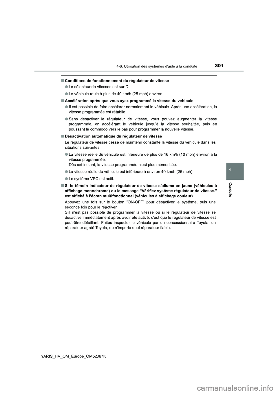 TOYOTA YARIS 2018 Notices Demploi (in French) 3014-6. Utilisation des systèmes d’aide à la conduite
4
Conduite
YARIS_HV_OM_Europe_OM52J67K
■Conditions de fonctionnement du régulateur de vitesse
●Le sélecteur de vitesses est sur D.
●Le TOYOTA YARIS 2018 Notices Demploi (in French) 3014-6. Utilisation des systèmes d’aide à la conduite
4
Conduite
YARIS_HV_OM_Europe_OM52J67K
■Conditions de fonctionnement du régulateur de vitesse
●Le sélecteur de vitesses est sur D.
●Le