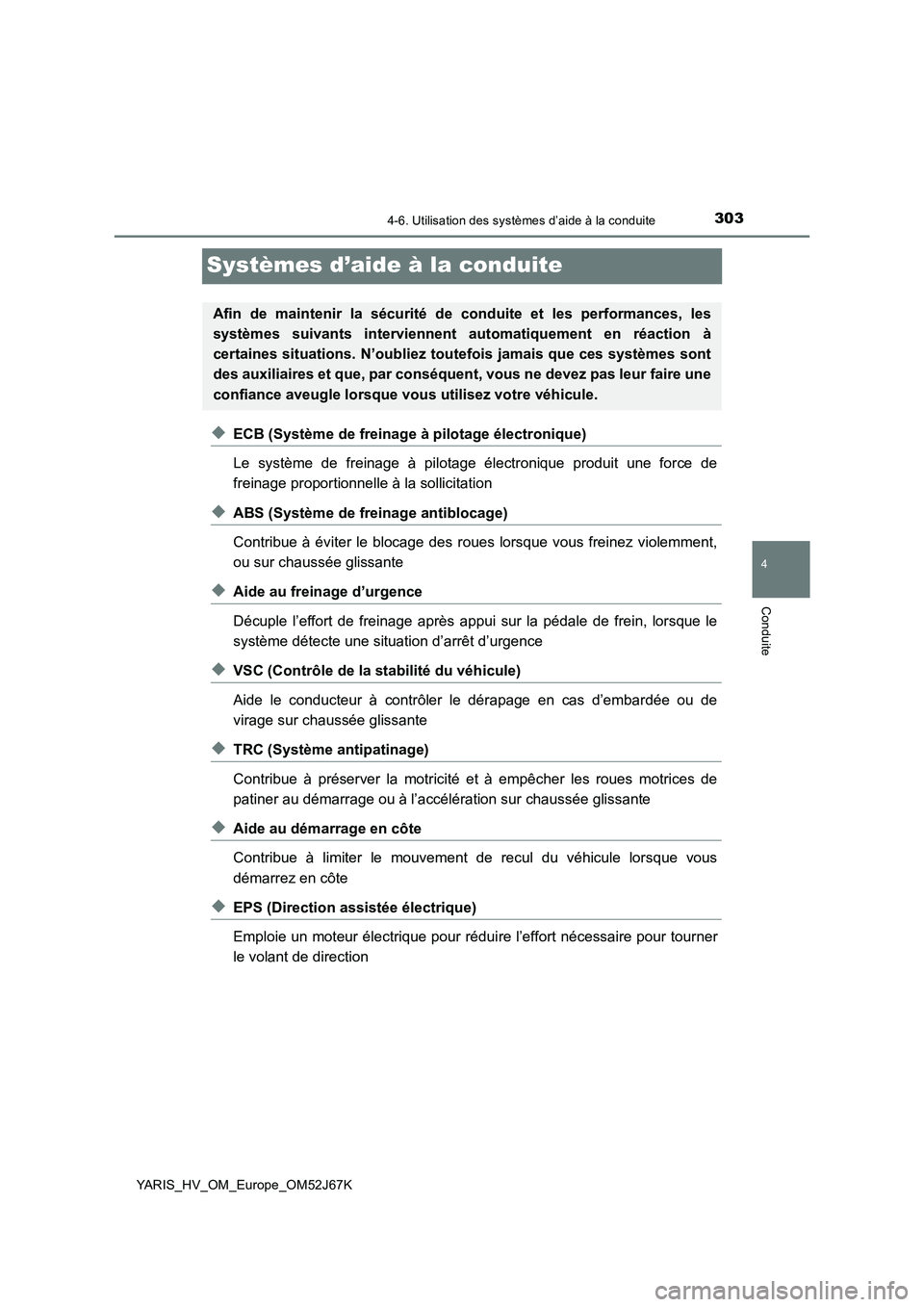 TOYOTA YARIS 2018 Notices Demploi (in French) 303
4
4-6. Utilisation des systèmes d’aide à la conduite
Conduite
YARIS_HV_OM_Europe_OM52J67K
Systèmes d’aide à la conduite
◆ECB (Système de freinage à pilotage électronique)
Le système TOYOTA YARIS 2018 Notices Demploi (in French) 303
4
4-6. Utilisation des systèmes d’aide à la conduite
Conduite
YARIS_HV_OM_Europe_OM52J67K
Systèmes d’aide à la conduite
◆ECB (Système de freinage à pilotage électronique)
Le système