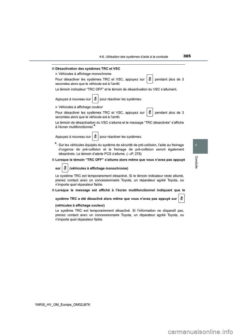 TOYOTA YARIS 2018 Notices Demploi (in French) 3054-6. Utilisation des systèmes d’aide à la conduite
4
Conduite
YARIS_HV_OM_Europe_OM52J67K
■Désactivation des systèmes TRC et VSC
Véhicules à affichage monochrome
Pour désactiver les s TOYOTA YARIS 2018 Notices Demploi (in French) 3054-6. Utilisation des systèmes d’aide à la conduite
4
Conduite
YARIS_HV_OM_Europe_OM52J67K
■Désactivation des systèmes TRC et VSC
Véhicules à affichage monochrome
Pour désactiver les s