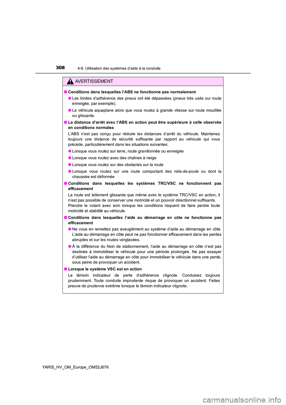 TOYOTA YARIS 2018 Notices Demploi (in French) 3084-6. Utilisation des systèmes d’aide à la conduite
YARIS_HV_OM_Europe_OM52J67K
AVERTISSEMENT
■Conditions dans lesquelles l’ABS ne fonctionne pas normalement
● Les limites d’adhérence TOYOTA YARIS 2018 Notices Demploi (in French) 3084-6. Utilisation des systèmes d’aide à la conduite
YARIS_HV_OM_Europe_OM52J67K
AVERTISSEMENT
■Conditions dans lesquelles l’ABS ne fonctionne pas normalement
● Les limites d’adhérence