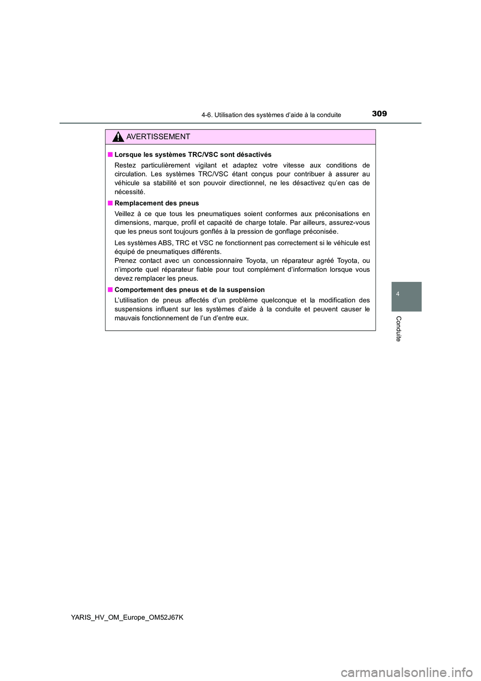 TOYOTA YARIS 2018 Notices Demploi (in French) 3094-6. Utilisation des systèmes d’aide à la conduite
4
Conduite
YARIS_HV_OM_Europe_OM52J67K
AVERTISSEMENT
■Lorsque les systèmes TRC/VSC sont désactivés
Restez particulièrement vigilant et TOYOTA YARIS 2018 Notices Demploi (in French) 3094-6. Utilisation des systèmes d’aide à la conduite
4
Conduite
YARIS_HV_OM_Europe_OM52J67K
AVERTISSEMENT
■Lorsque les systèmes TRC/VSC sont désactivés
Restez particulièrement vigilant et