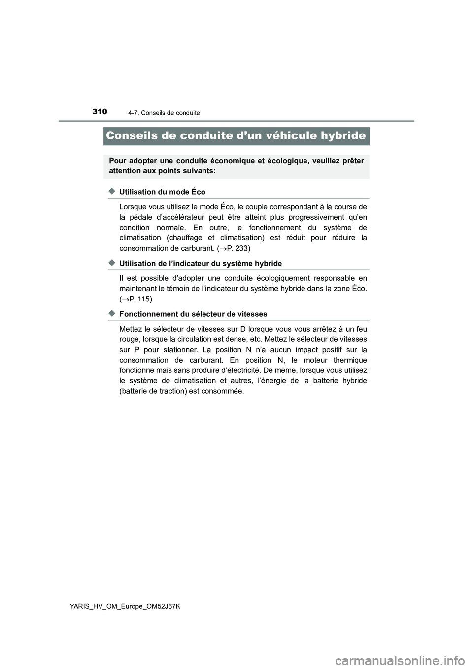 TOYOTA YARIS 2018 Notices Demploi (in French) 3104-7. Conseils de conduite
YARIS_HV_OM_Europe_OM52J67K
Conseils de conduite d’un véhicule hybride
◆Utilisation du mode Éco
Lorsque vous utilisez le mode Éco, le couple correspondant à la cou TOYOTA YARIS 2018 Notices Demploi (in French) 3104-7. Conseils de conduite
YARIS_HV_OM_Europe_OM52J67K
Conseils de conduite d’un véhicule hybride
◆Utilisation du mode Éco
Lorsque vous utilisez le mode Éco, le couple correspondant à la cou