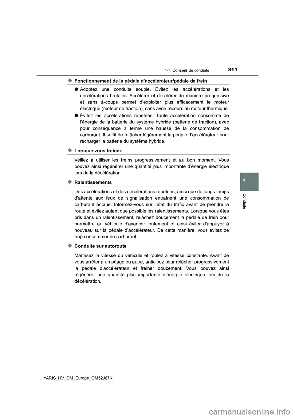 TOYOTA YARIS 2018 Notices Demploi (in French) 3114-7. Conseils de conduite
4
Conduite
YARIS_HV_OM_Europe_OM52J67K
◆Fonctionnement de la pédale d’accélérateur/pédale de frein
●Adoptez une conduite souple. Évitez les accélérations et l TOYOTA YARIS 2018 Notices Demploi (in French) 3114-7. Conseils de conduite
4
Conduite
YARIS_HV_OM_Europe_OM52J67K
◆Fonctionnement de la pédale d’accélérateur/pédale de frein
●Adoptez une conduite souple. Évitez les accélérations et l