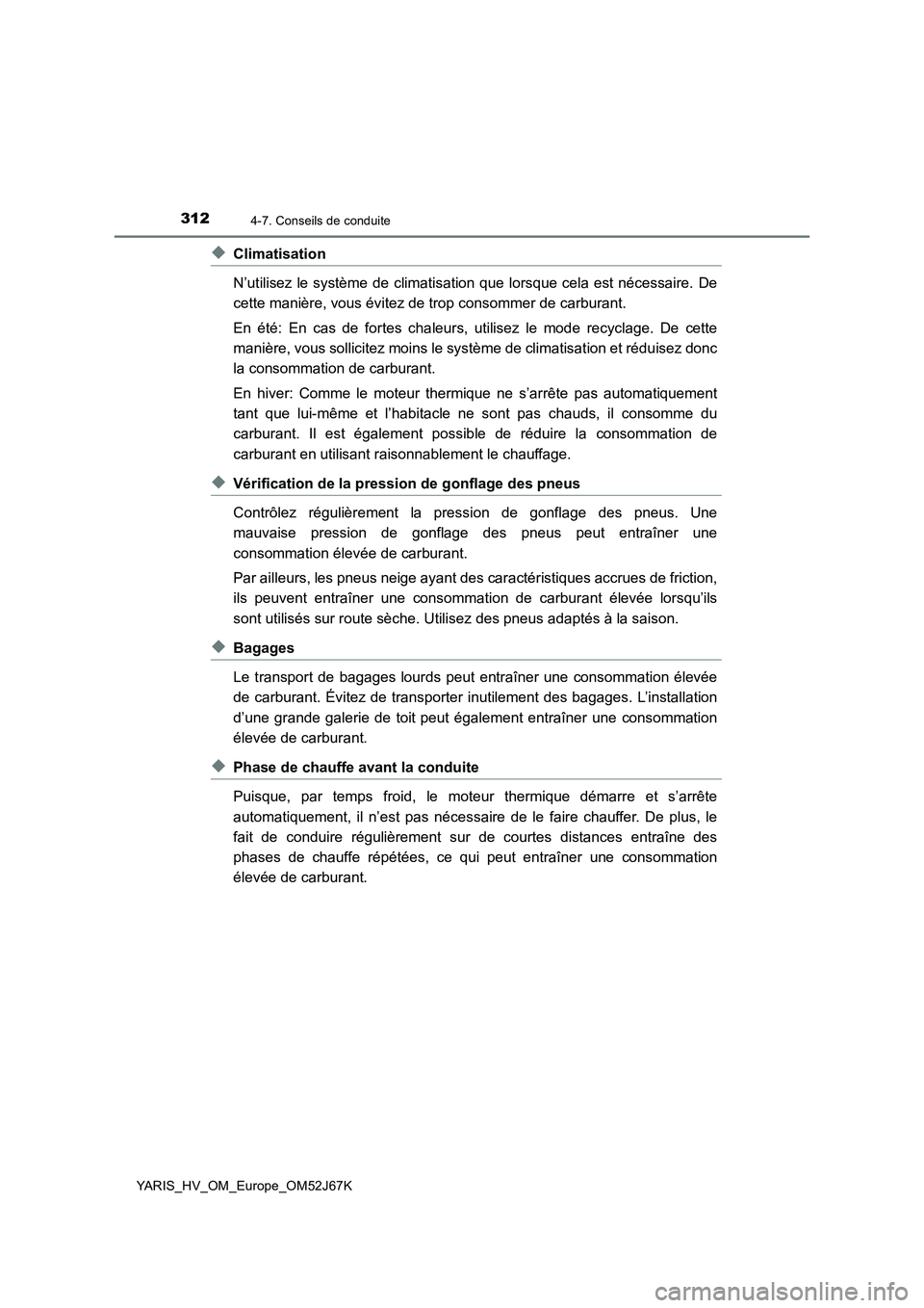 TOYOTA YARIS 2018 Notices Demploi (in French) 3124-7. Conseils de conduite
YARIS_HV_OM_Europe_OM52J67K
◆Climatisation
N’utilisez le système de climatisation que lorsque cela est nécessaire. De
cette manière, vous évitez de trop consommer TOYOTA YARIS 2018 Notices Demploi (in French) 3124-7. Conseils de conduite
YARIS_HV_OM_Europe_OM52J67K
◆Climatisation
N’utilisez le système de climatisation que lorsque cela est nécessaire. De
cette manière, vous évitez de trop consommer