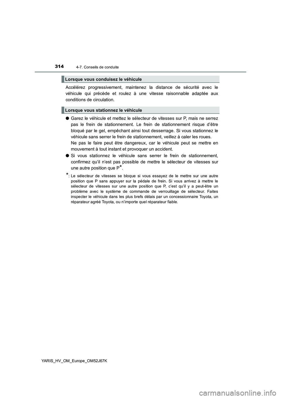 TOYOTA YARIS 2018 Notices Demploi (in French) 3144-7. Conseils de conduite
YARIS_HV_OM_Europe_OM52J67K
Accélérez progressivement, maintenez la distance de sécurité avec le
véhicule qui précède et roulez à une vitesse raisonnable adaptée TOYOTA YARIS 2018 Notices Demploi (in French) 3144-7. Conseils de conduite
YARIS_HV_OM_Europe_OM52J67K
Accélérez progressivement, maintenez la distance de sécurité avec le
véhicule qui précède et roulez à une vitesse raisonnable adaptée