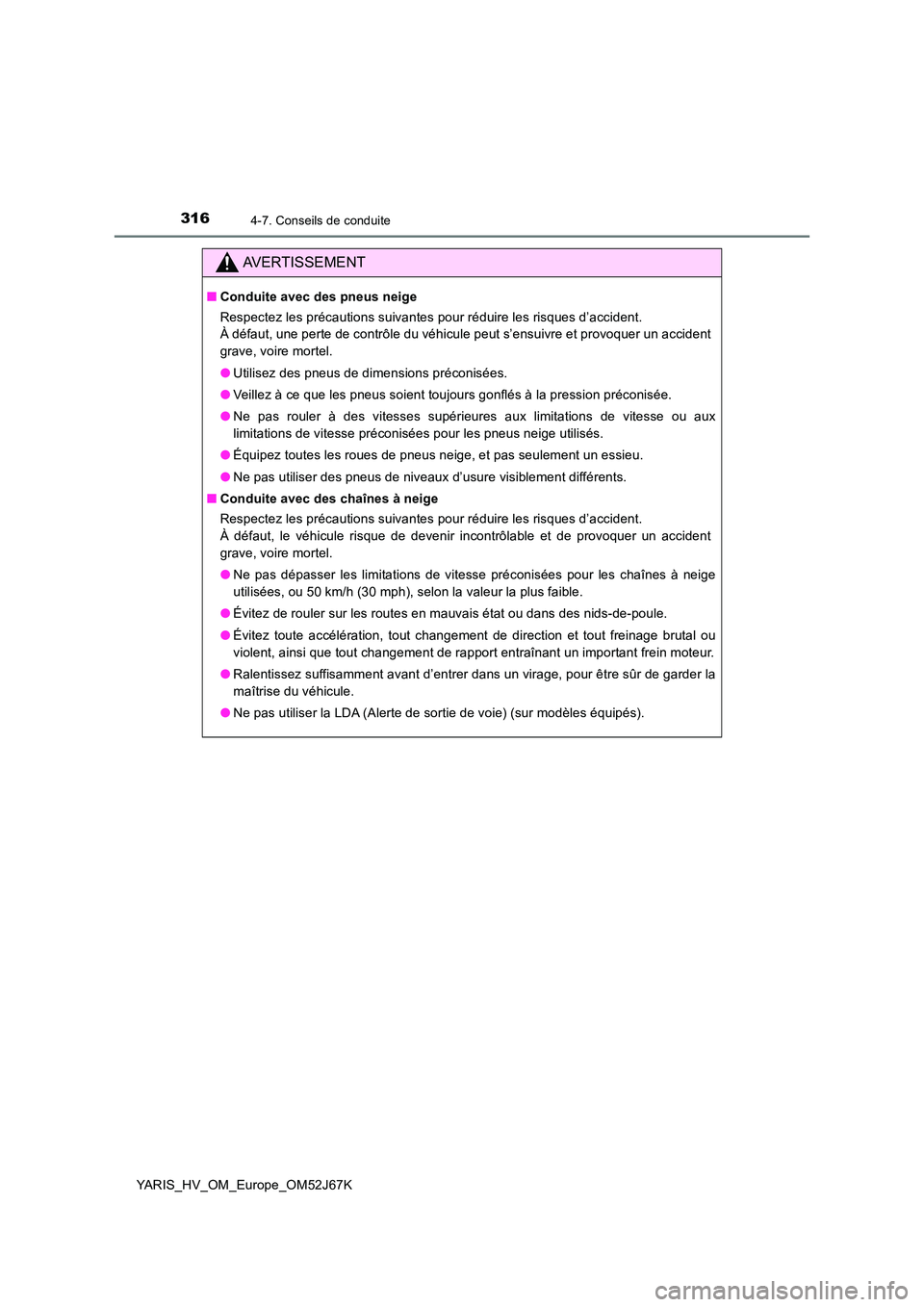 TOYOTA YARIS 2018 Notices Demploi (in French) 3164-7. Conseils de conduite
YARIS_HV_OM_Europe_OM52J67K
AVERTISSEMENT
■Conduite avec des pneus neige
Respectez les précautions suivantes pour réduire les risques d’accident.
À défaut, une TOYOTA YARIS 2018 Notices Demploi (in French) 3164-7. Conseils de conduite
YARIS_HV_OM_Europe_OM52J67K
AVERTISSEMENT
■Conduite avec des pneus neige
Respectez les précautions suivantes pour réduire les risques d’accident.
À défaut, une