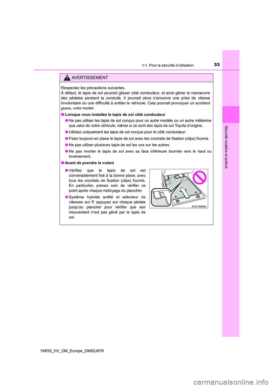 TOYOTA YARIS 2018 Notices Demploi (in French) 331-1. Pour la sécurité d’utilisation
1
Sécurité routière et antivol
YARIS_HV_OM_Europe_OM52J67K
AVERTISSEMENT
Respectez les précautions suivantes.
À défaut, le tapis de sol pourrait gliss TOYOTA YARIS 2018 Notices Demploi (in French) 331-1. Pour la sécurité d’utilisation
1
Sécurité routière et antivol
YARIS_HV_OM_Europe_OM52J67K
AVERTISSEMENT
Respectez les précautions suivantes.
À défaut, le tapis de sol pourrait gliss
