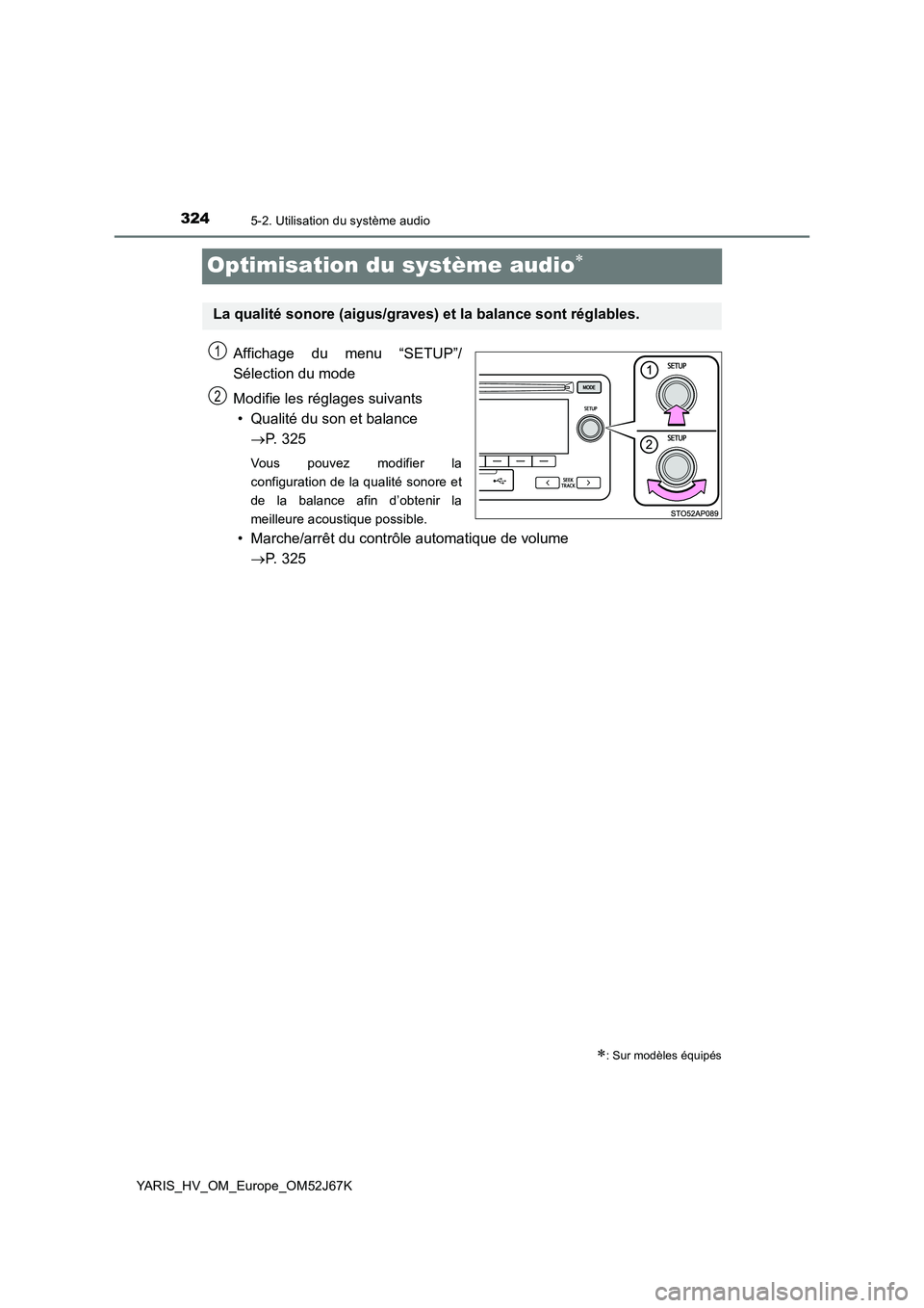 TOYOTA YARIS 2018 Notices Demploi (in French) 3245-2. Utilisation du système audio
YARIS_HV_OM_Europe_OM52J67K
Optimisation du système audio
Affichage du menu “SETUP”/
Sélection du mode
Modifie les réglages suivants
• Qualité du son TOYOTA YARIS 2018 Notices Demploi (in French) 3245-2. Utilisation du système audio
YARIS_HV_OM_Europe_OM52J67K
Optimisation du système audio
Affichage du menu “SETUP”/
Sélection du mode
Modifie les réglages suivants
• Qualité du son