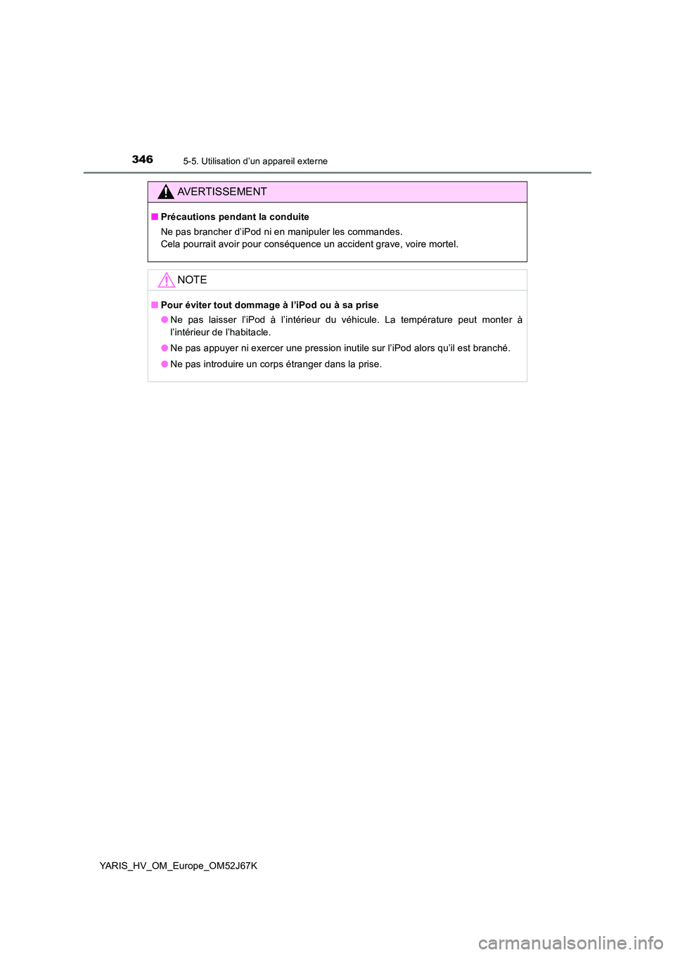TOYOTA YARIS 2018 Notices Demploi (in French) 3465-5. Utilisation d’un appareil externe
YARIS_HV_OM_Europe_OM52J67K
AVERTISSEMENT
■Précautions pendant la conduite
Ne pas brancher d’iPod ni en manipuler les commandes.
Cela pourrait avoir TOYOTA YARIS 2018 Notices Demploi (in French) 3465-5. Utilisation d’un appareil externe
YARIS_HV_OM_Europe_OM52J67K
AVERTISSEMENT
■Précautions pendant la conduite
Ne pas brancher d’iPod ni en manipuler les commandes.
Cela pourrait avoir