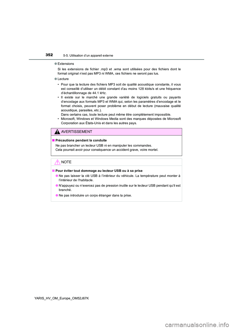 TOYOTA YARIS 2018 Notices Demploi (in French) 3525-5. Utilisation d’un appareil externe
YARIS_HV_OM_Europe_OM52J67K
● Extensions
Si les extensions de fichier .mp3 et .wma sont utilisées pour des fichiers dont le
format original n’est pa TOYOTA YARIS 2018 Notices Demploi (in French) 3525-5. Utilisation d’un appareil externe
YARIS_HV_OM_Europe_OM52J67K
● Extensions
Si les extensions de fichier .mp3 et .wma sont utilisées pour des fichiers dont le
format original n’est pa