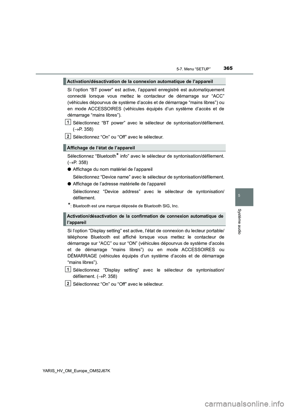 TOYOTA YARIS 2018 Notices Demploi (in French) 3655-7. Menu “SETUP”
5
Système audio
YARIS_HV_OM_Europe_OM52J67K
Si l’option “BT power” est active, l’appareil enregistré est automatiquement
connecté lorsque vous mettez le contacteur TOYOTA YARIS 2018 Notices Demploi (in French) 3655-7. Menu “SETUP”
5
Système audio
YARIS_HV_OM_Europe_OM52J67K
Si l’option “BT power” est active, l’appareil enregistré est automatiquement
connecté lorsque vous mettez le contacteur