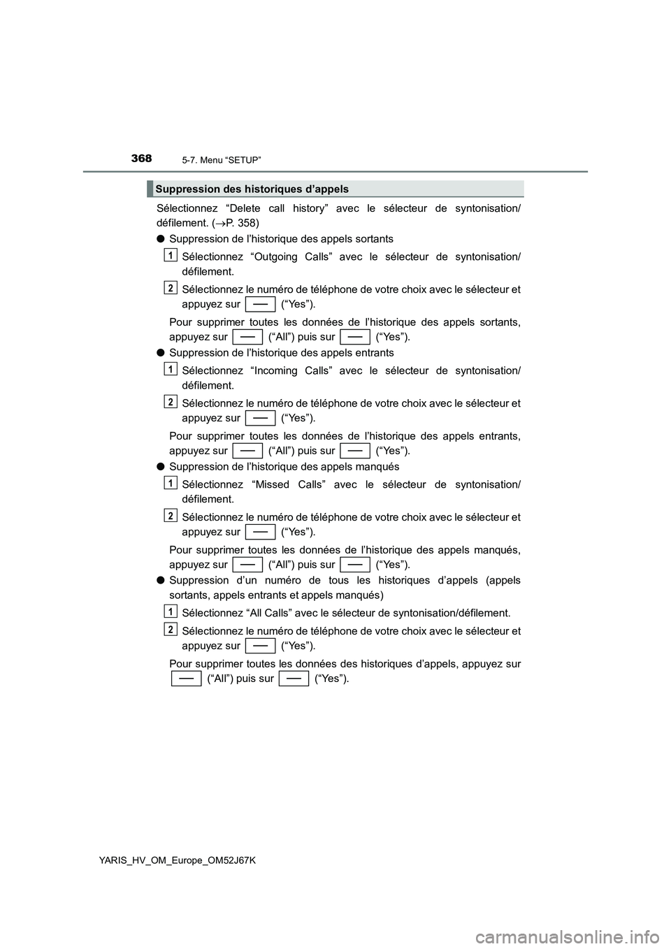 TOYOTA YARIS 2018 Notices Demploi (in French) 3685-7. Menu “SETUP”
YARIS_HV_OM_Europe_OM52J67K
Sélectionnez “Delete call history” avec le sélecteur de syntonisation/
défilement. (P. 358)
●Suppression de l’historique des appels s TOYOTA YARIS 2018 Notices Demploi (in French) 3685-7. Menu “SETUP”
YARIS_HV_OM_Europe_OM52J67K
Sélectionnez “Delete call history” avec le sélecteur de syntonisation/
défilement. (P. 358)
●Suppression de l’historique des appels s