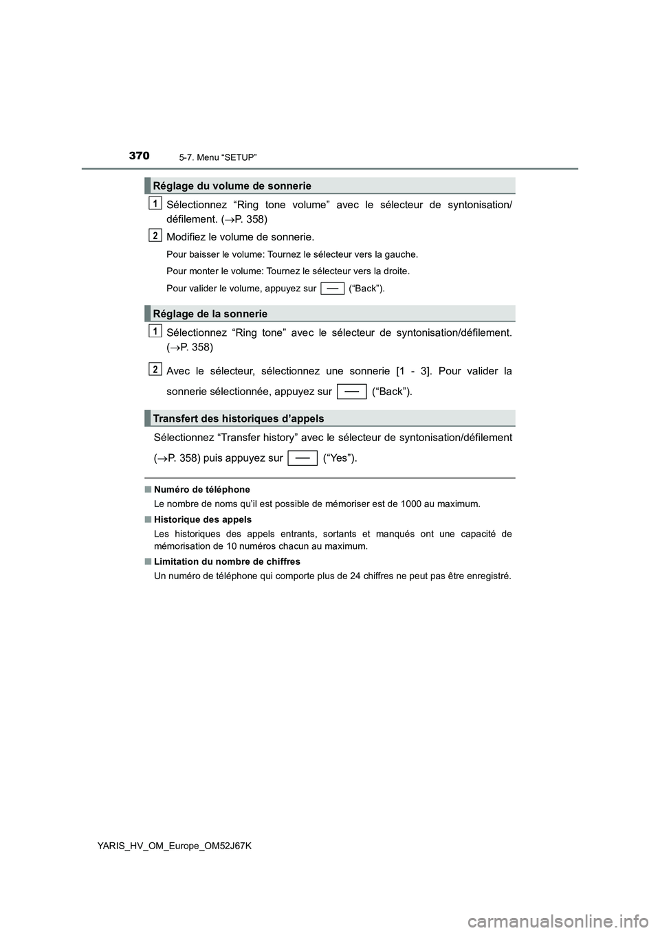 TOYOTA YARIS 2018 Notices Demploi (in French) 3705-7. Menu “SETUP”
YARIS_HV_OM_Europe_OM52J67K
Sélectionnez “Ring tone volume” avec le sélecteur de syntonisation/
défilement. (P. 358)
Modifiez le volume de sonnerie.
Pour baisser le TOYOTA YARIS 2018 Notices Demploi (in French) 3705-7. Menu “SETUP”
YARIS_HV_OM_Europe_OM52J67K
Sélectionnez “Ring tone volume” avec le sélecteur de syntonisation/
défilement. (P. 358)
Modifiez le volume de sonnerie.
Pour baisser le