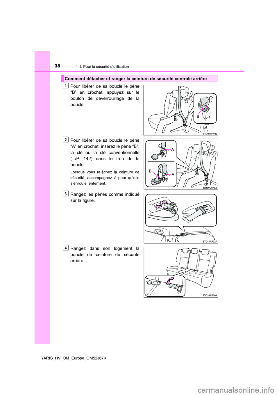 TOYOTA YARIS 2018 Notices Demploi (in French) 381-1. Pour la sécurité d’utilisation
YARIS_HV_OM_Europe_OM52J67K
Pour libérer de sa boucle le pêne
“B” en crochet, appuyez sur le
bouton de déverrouillage de la
boucle.
Pour libérer de TOYOTA YARIS 2018 Notices Demploi (in French) 381-1. Pour la sécurité d’utilisation
YARIS_HV_OM_Europe_OM52J67K
Pour libérer de sa boucle le pêne
“B” en crochet, appuyez sur le
bouton de déverrouillage de la
boucle.
Pour libérer de
