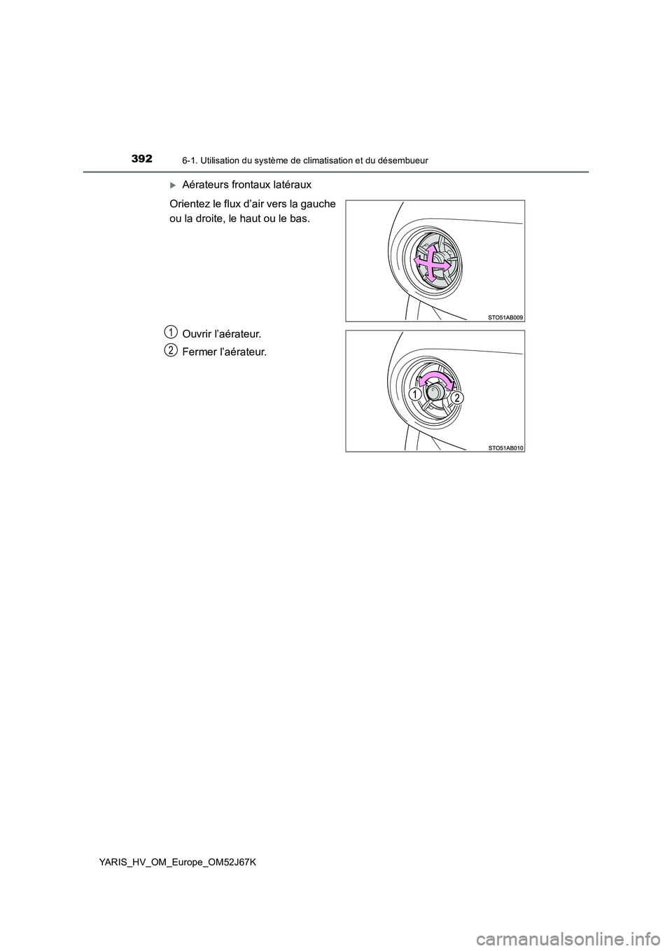 TOYOTA YARIS 2018 Notices Demploi (in French) 3926-1. Utilisation du système de climatisation et du désembueur
YARIS_HV_OM_Europe_OM52J67K
Aérateurs frontaux latéraux
Orientez le flux d’air vers la gauche
ou la droite, le haut ou le ba TOYOTA YARIS 2018 Notices Demploi (in French) 3926-1. Utilisation du système de climatisation et du désembueur
YARIS_HV_OM_Europe_OM52J67K
Aérateurs frontaux latéraux
Orientez le flux d’air vers la gauche
ou la droite, le haut ou le ba