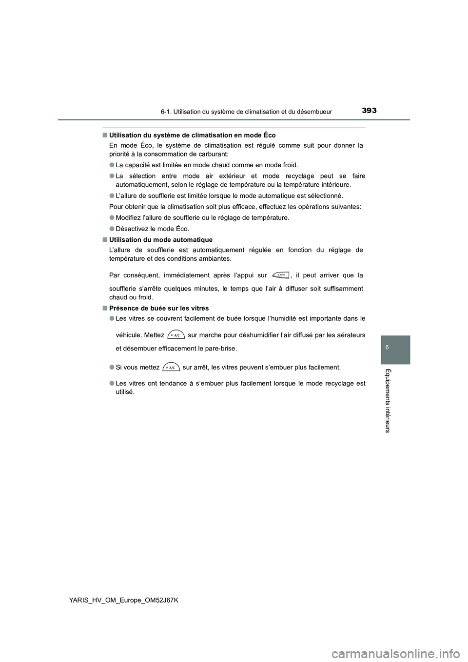 TOYOTA YARIS 2018 Notices Demploi (in French) 3936-1. Utilisation du système de climatisation et du désembueur
6
Équipements intérieurs
YARIS_HV_OM_Europe_OM52J67K
■Utilisation du système de climatisation en mode Éco
En mode Éco, le sys TOYOTA YARIS 2018 Notices Demploi (in French) 3936-1. Utilisation du système de climatisation et du désembueur
6
Équipements intérieurs
YARIS_HV_OM_Europe_OM52J67K
■Utilisation du système de climatisation en mode Éco
En mode Éco, le sys