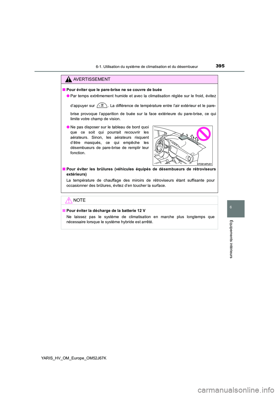 TOYOTA YARIS 2018 Notices Demploi (in French) 3956-1. Utilisation du système de climatisation et du désembueur
6
Équipements intérieurs
YARIS_HV_OM_Europe_OM52J67K
AVERTISSEMENT
■Pour éviter que le pare-brise ne se couvre de buée
● Par TOYOTA YARIS 2018 Notices Demploi (in French) 3956-1. Utilisation du système de climatisation et du désembueur
6
Équipements intérieurs
YARIS_HV_OM_Europe_OM52J67K
AVERTISSEMENT
■Pour éviter que le pare-brise ne se couvre de buée
● Par