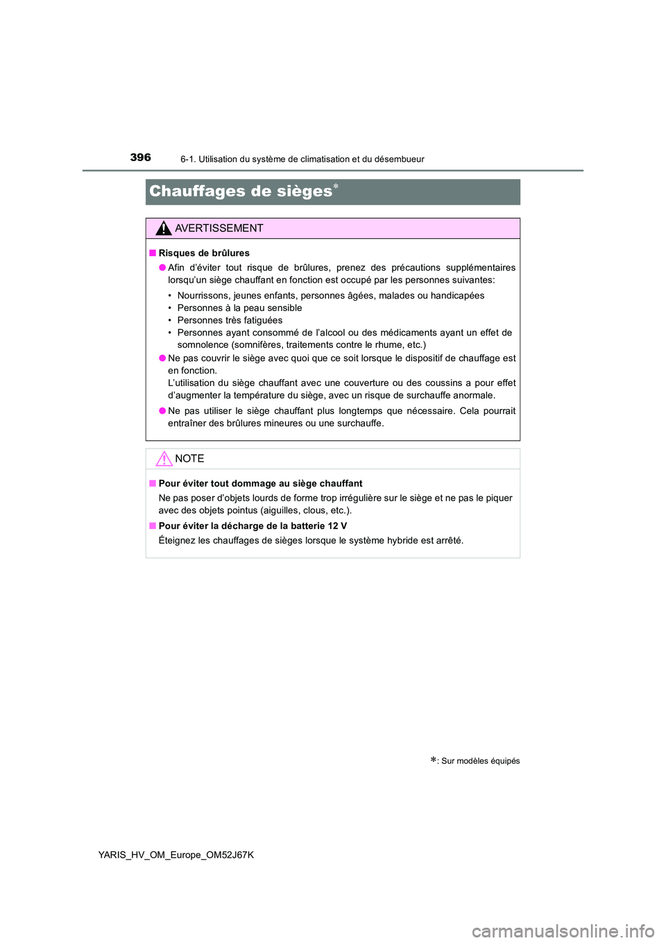 TOYOTA YARIS 2018 Notices Demploi (in French) 3966-1. Utilisation du système de climatisation et du désembueur
YARIS_HV_OM_Europe_OM52J67K
Chauffages de sièges
: Sur modèles équipés
AVERTISSEMENT
■Risques de brûlures
● Afin d’ TOYOTA YARIS 2018 Notices Demploi (in French) 3966-1. Utilisation du système de climatisation et du désembueur
YARIS_HV_OM_Europe_OM52J67K
Chauffages de sièges
: Sur modèles équipés
AVERTISSEMENT
■Risques de brûlures
● Afin d’
